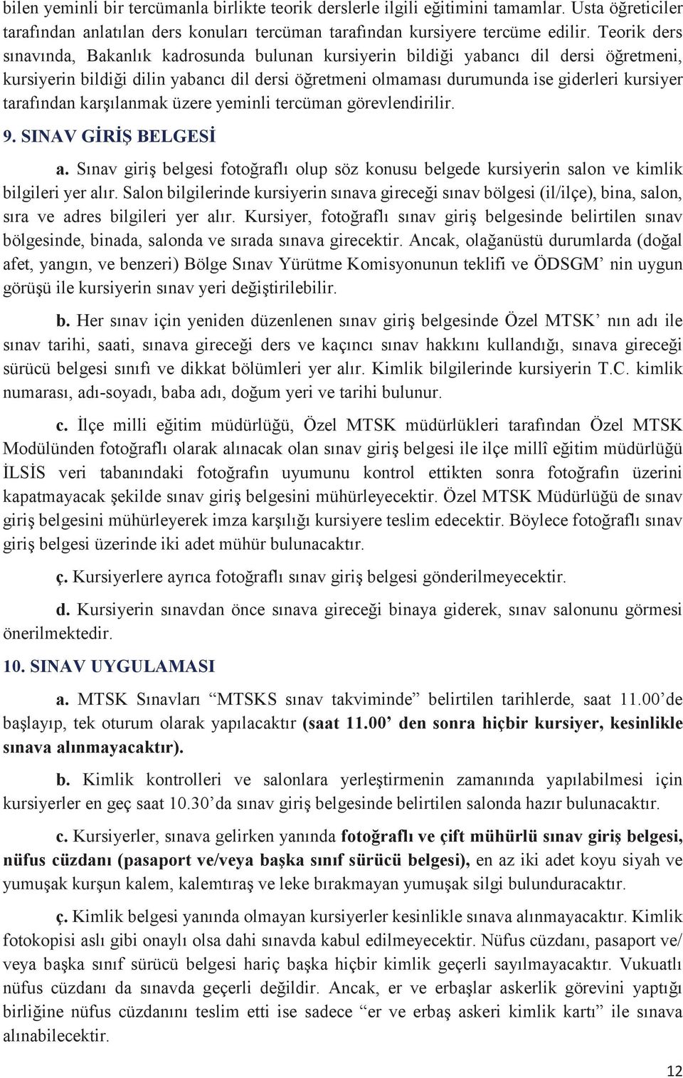 tarafından karşılanmak üzere yeminli tercüman görevlendirilir. 9. SINAV GİRİŞ BELGESİ a. Sınav giriş belgesi fotoğraflı olup söz konusu belgede kursiyerin salon ve kimlik bilgileri yer alır.