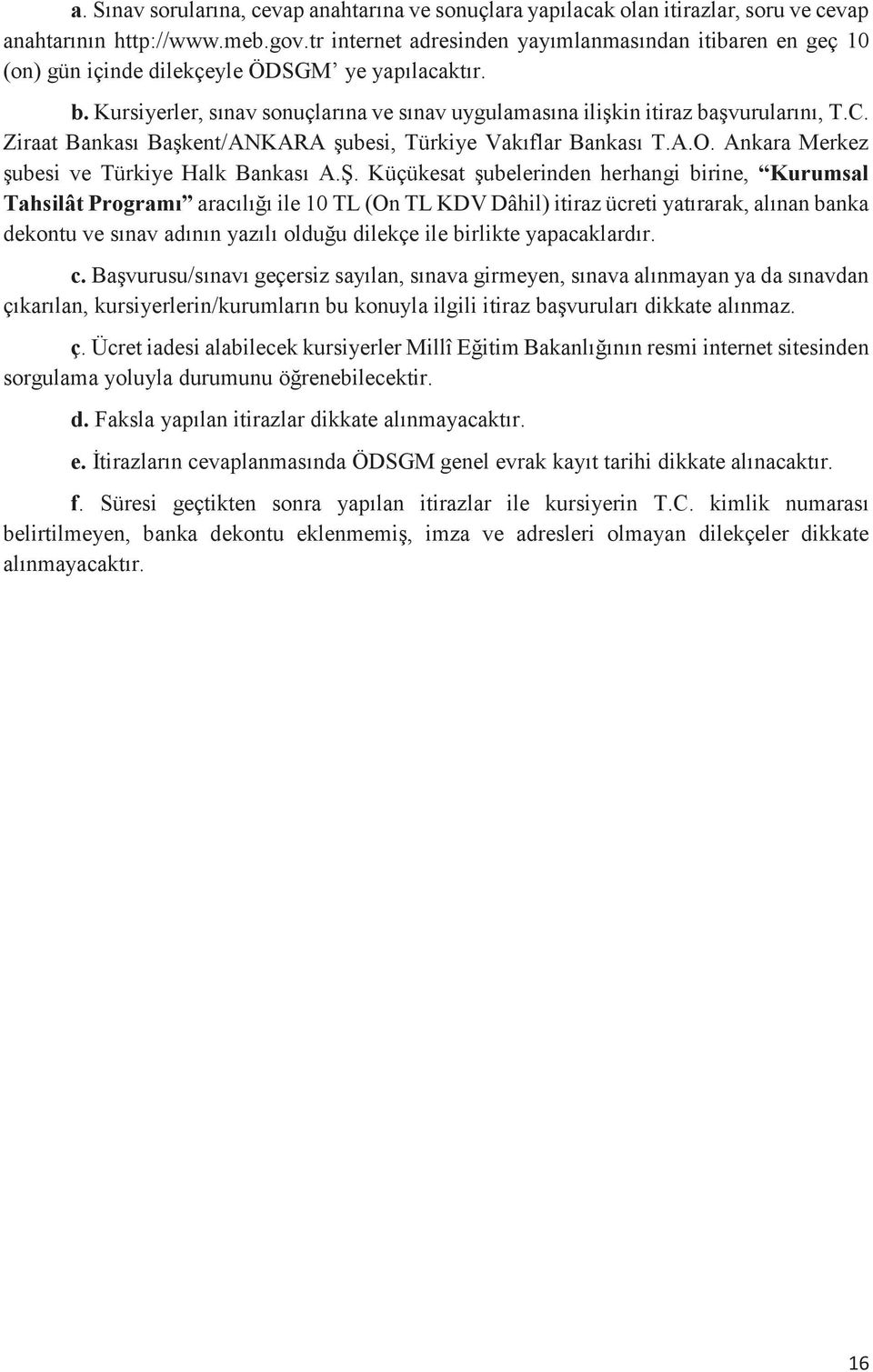 Ziraat Bankası Başkent/ANKARA şubesi, Türkiye Vakıflar Bankası T.A.O. Ankara Merkez şubesi ve Türkiye Halk Bankası A.Ş.