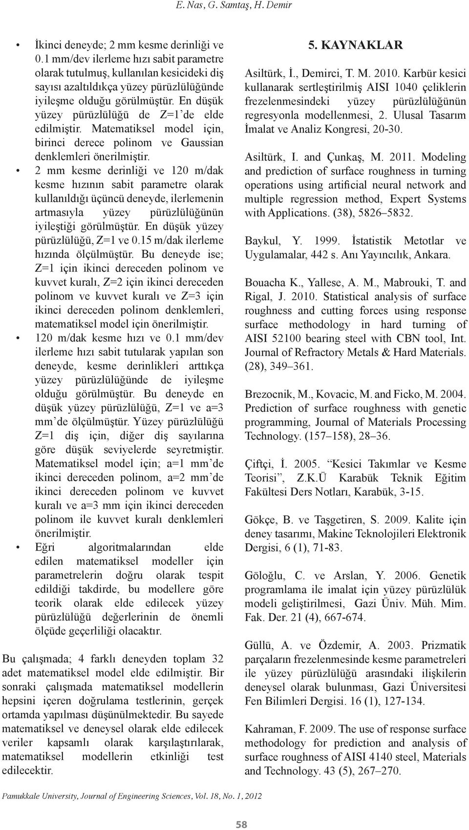 En düşük yüzey pürüzlülüğü de Z=1 de elde edilmiştir. Matematiksel model için, birinci derece polinom ve Gaussian denklemleri önerilmiştir.