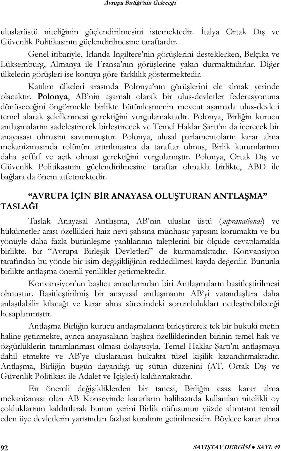 Diğer ülkelerin görüşleri ise konuya göre farklılık göstermektedir. Katılım ülkeleri arasında Polonya nın görüşlerini ele almak yerinde olacaktır.