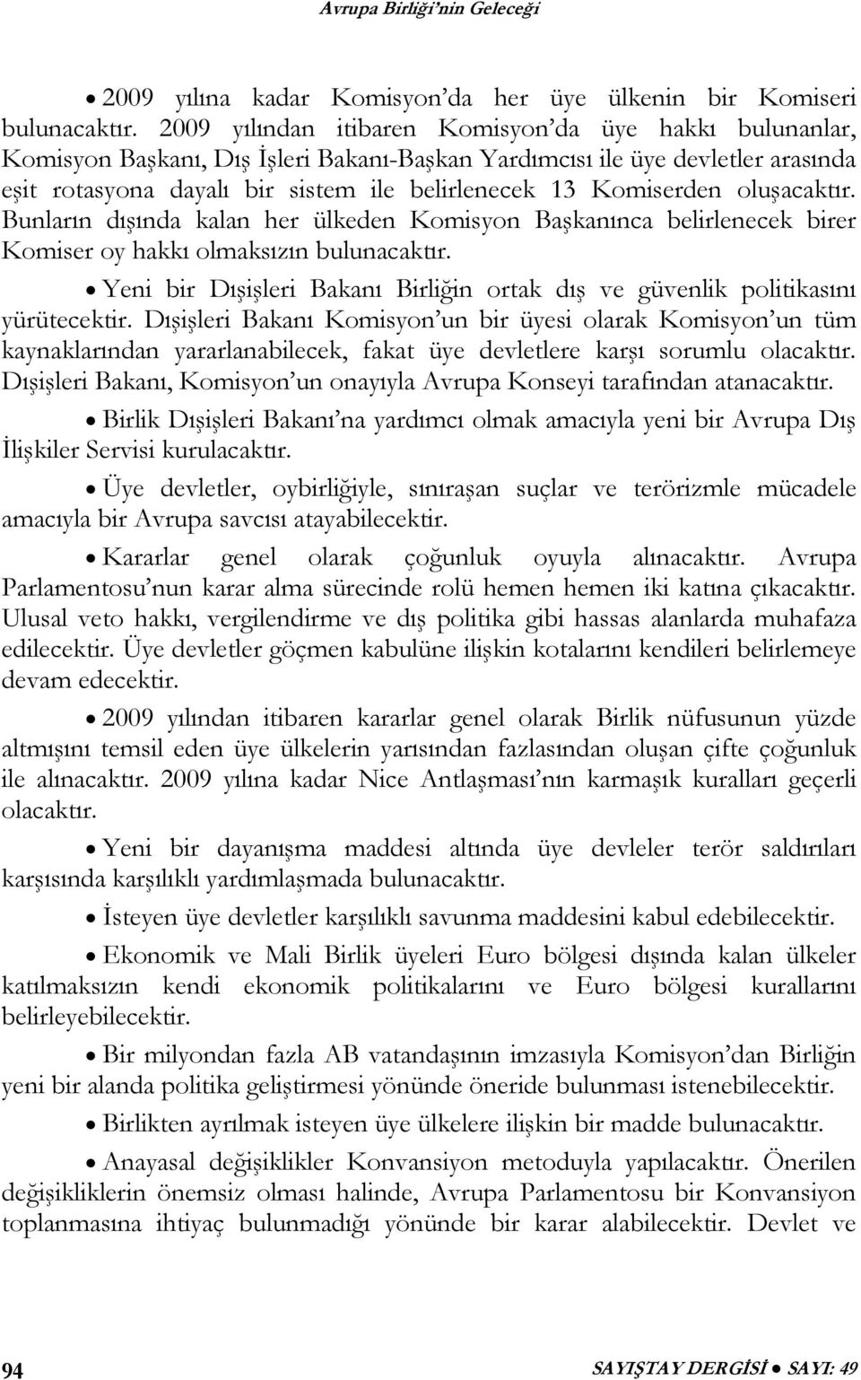 Komiserden oluşacaktır. Bunların dışında kalan her ülkeden Komisyon Başkanınca belirlenecek birer Komiser oy hakkı olmaksızın bulunacaktır.