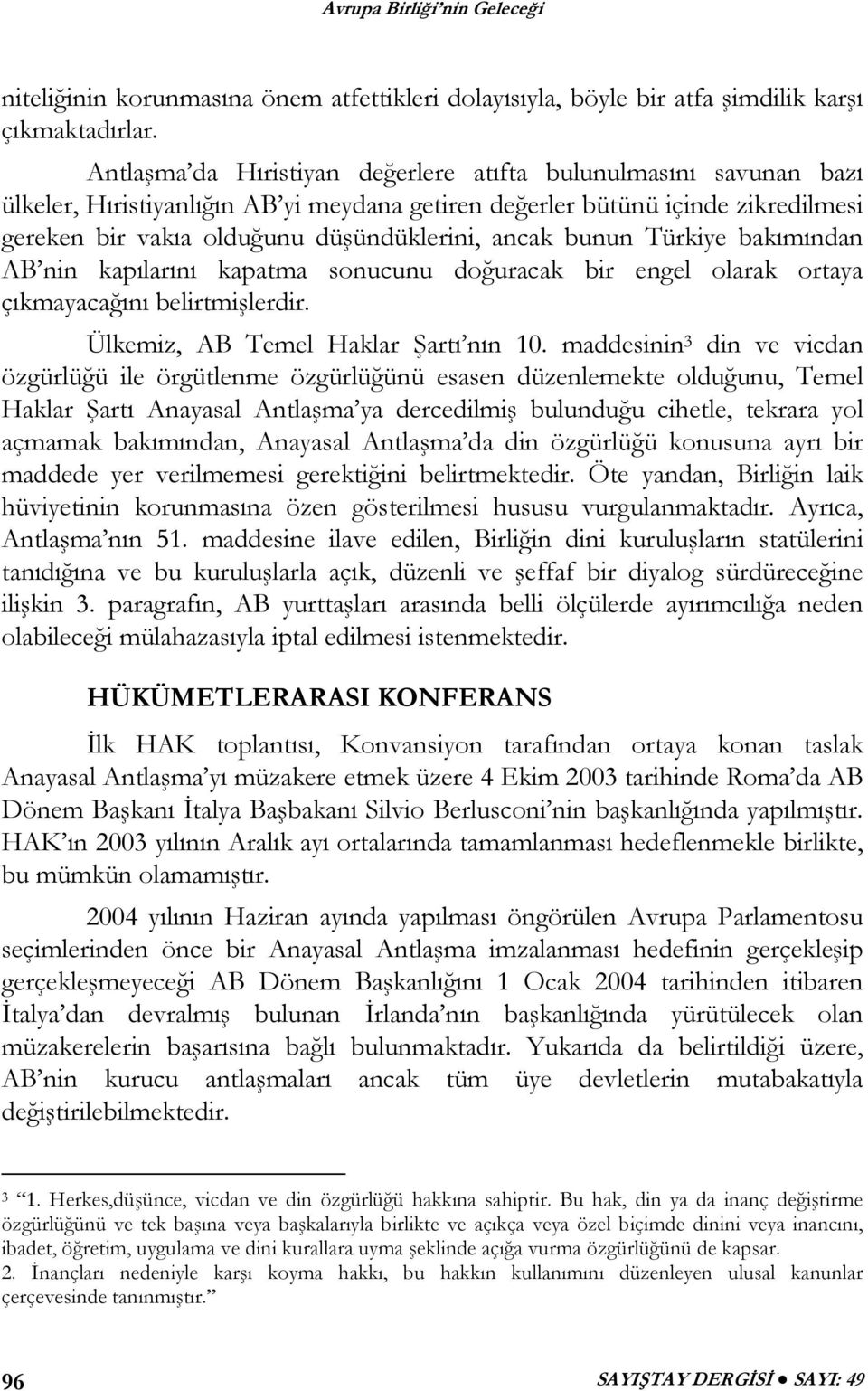 bunun Türkiye bakımından AB nin kapılarını kapatma sonucunu doğuracak bir engel olarak ortaya çıkmayacağını belirtmişlerdir. Ülkemiz, AB Temel Haklar Şartı nın 10.