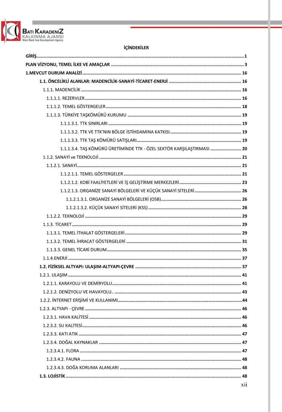 .. 19 1.1.1.3.4. TAŞ KÖMÜRÜ ÜRETİMİNDE TTK - ÖZEL SEKTÖR KARŞILAŞTIRMASI... 20 1.1.2. SANAYİ ve TEKNOLOJİ... 21 1.1.2.1. SANAYİ... 21 1.1.2.1.1. TEMEL GÖSTERGELER... 21 1.1.2.1.2. KOBİ FAALİYETLERİ VE İŞ GELİŞTİRME MERKEZLERİ.