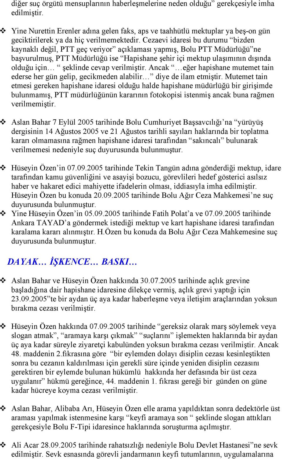 Cezaevi idaresi bu durumu bizden kaynaklı değil, PTT geç veriyor açıklaması yapmış, Bolu PTT Müdürlüğü ne başvurulmuş, PTT Müdürlüğü ise Hapishane şehir içi mektup ulaşımının dışında olduğu için