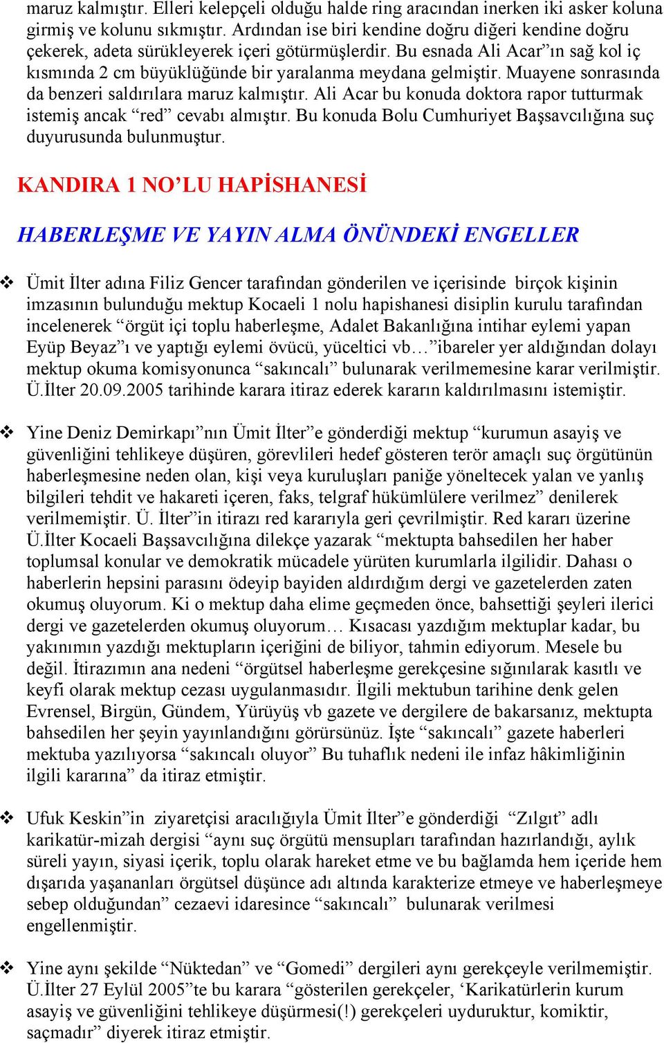 Muayene sonrasında da benzeri saldırılara maruz kalmıştır. Ali Acar bu konuda doktora rapor tutturmak istemiş ancak red cevabı almıştır.