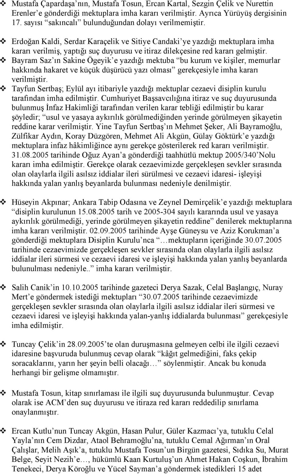 Erdoğan Kaldi, Serdar Karaçelik ve Sitiye Candaki ye yazdığı mektuplara imha kararı verilmiş, yaptığı suç duyurusu ve itiraz dilekçesine red kararı gelmiştir.