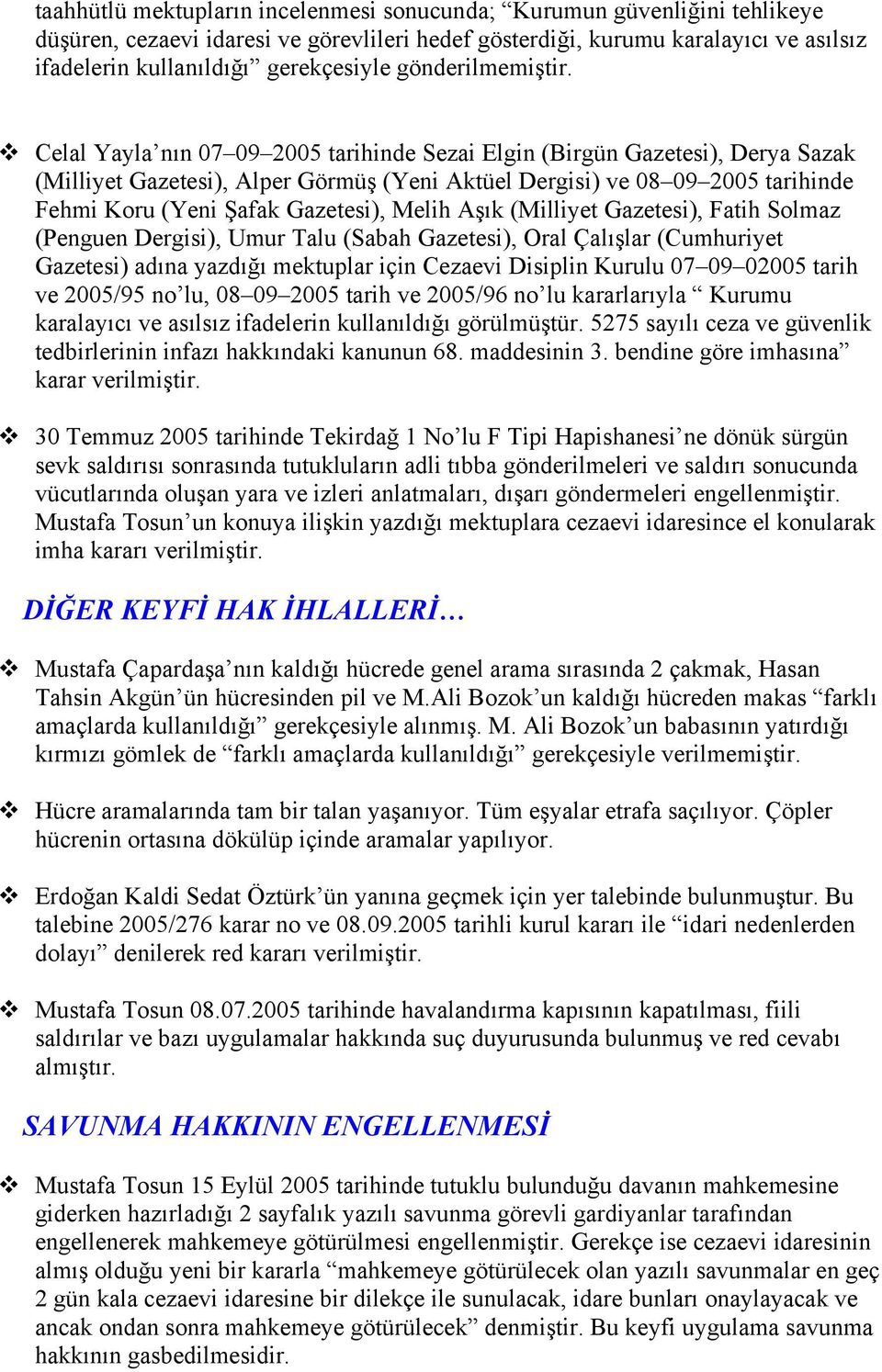 Celal Yayla nın 07 09 2005 tarihinde Sezai Elgin (Birgün Gazetesi), Derya Sazak (Milliyet Gazetesi), Alper Görmüş (Yeni Aktüel Dergisi) ve 08 09 2005 tarihinde Fehmi Koru (Yeni Şafak Gazetesi), Melih