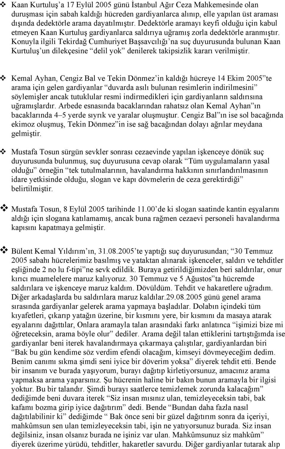 Konuyla ilgili Tekirdağ Cumhuriyet Başsavcılığı na suç duyurusunda bulunan Kaan Kurtuluş un dilekçesine delil yok denilerek takipsizlik kararı verilmiştir.