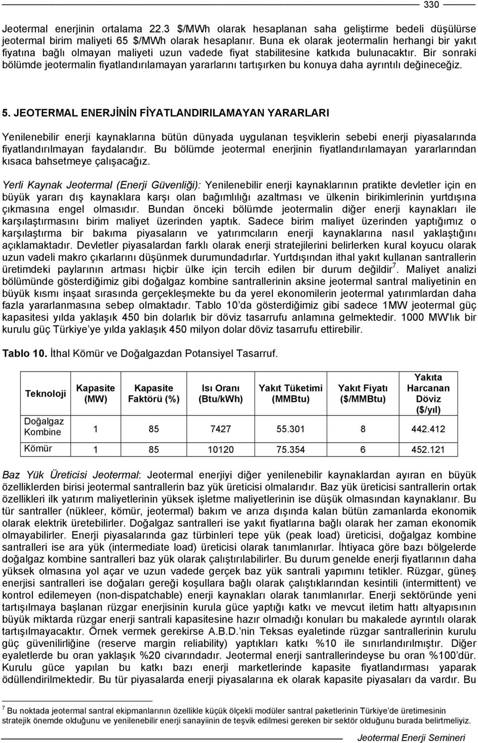 Bir sonraki bölümde jeotermalin fiyatlandırılamayan yararlarını tartışırken bu konuya daha ayrıntılı değineceğiz. 5.