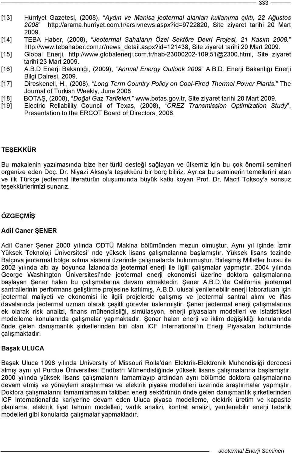 [15] Global Enerji, http://www.globalenerji.com.tr/hab-23000202-109,51@2300.html, Site ziyaret tarihi 23 Mart 2009. [16] A.B.D Enerji Bakanlığı, (2009), Annual Energy Outlook 2009 A.B.D. Enerji Bakanlığı Enerji Bilgi Dairesi, 2009.