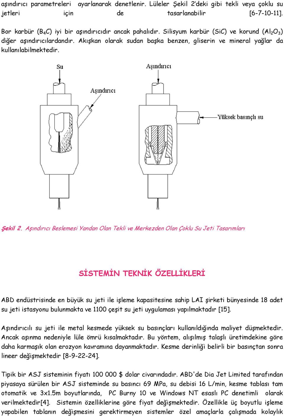 Aşındırıcı Beslemesi Yandan Olan Tekli ve Merkezden Olan Çoklu Su Jeti Tasarımları SĐSTEMĐN TEKNĐK ÖZELLĐKLERĐ ABD endüstrisinde en büyük su jeti ile işleme kapasitesine sahip LAI şirketi bünyesinde