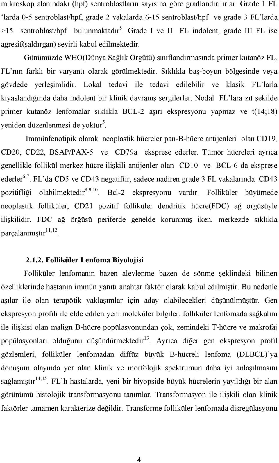 Grade I ve II FL indolent, grade III FL ise agresif(saldırgan) seyirli kabul edilmektedir.