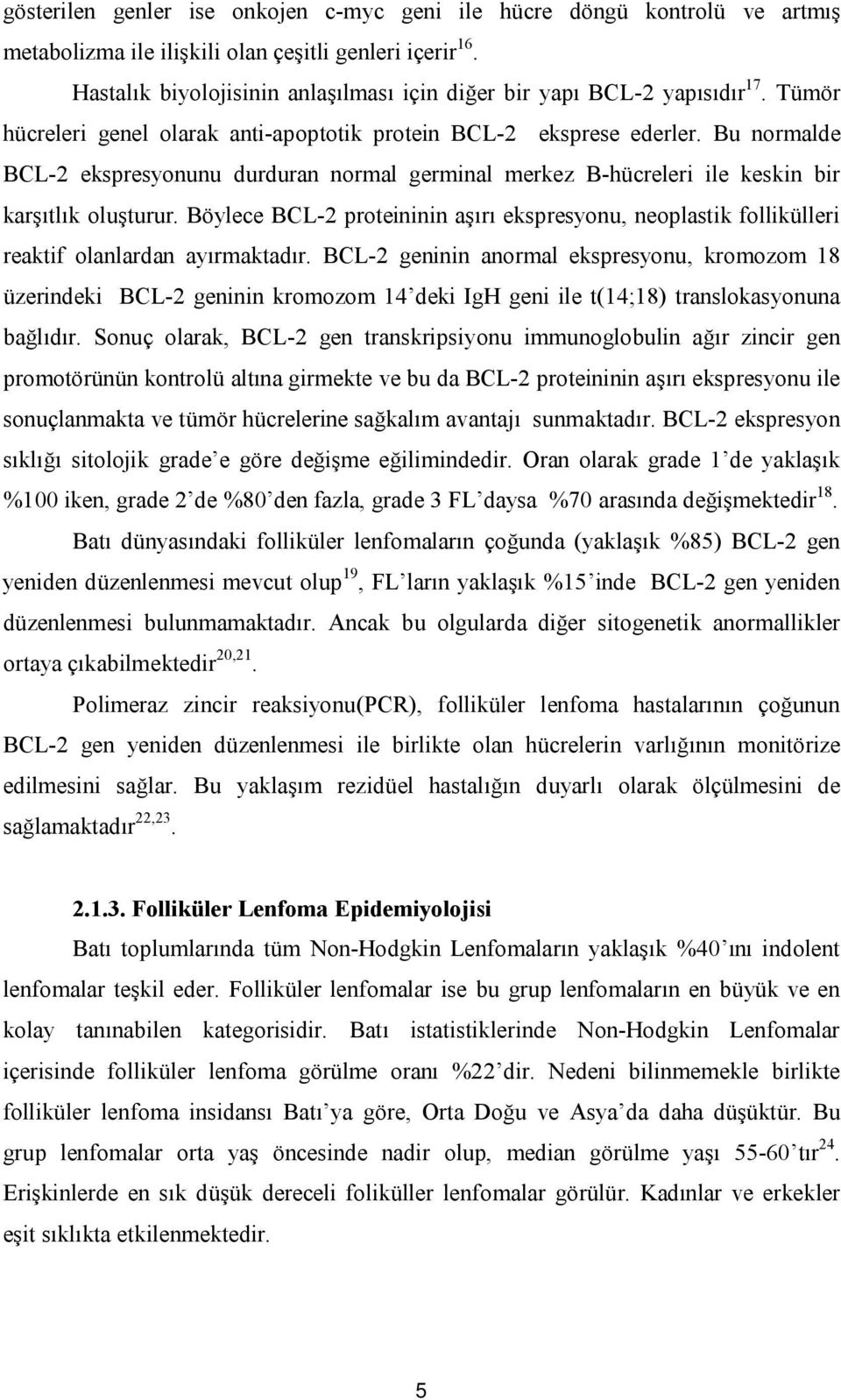 Bu normalde BCL-2 ekspresyonunu durduran normal germinal merkez B-hücreleri ile keskin bir karşıtlık oluşturur.