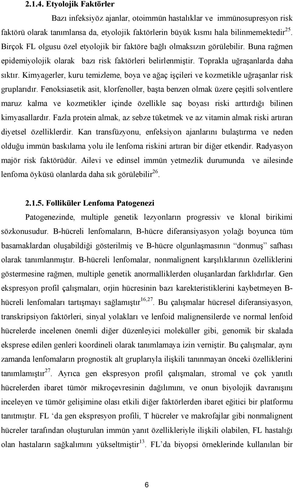 Kimyagerler, kuru temizleme, boya ve ağaç işçileri ve kozmetikle uğraşanlar risk gruplarıdır.