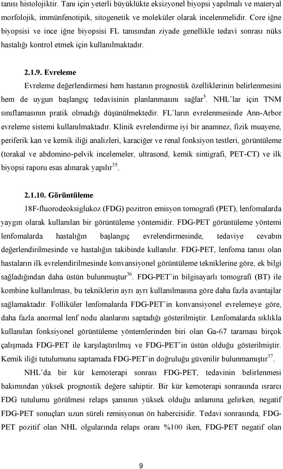 Evreleme Evreleme değerlendirmesi hem hastanın prognostik özelliklerinin belirlenmesini hem de uygun başlangıç tedavisinin planlanmasını sağlar 5.