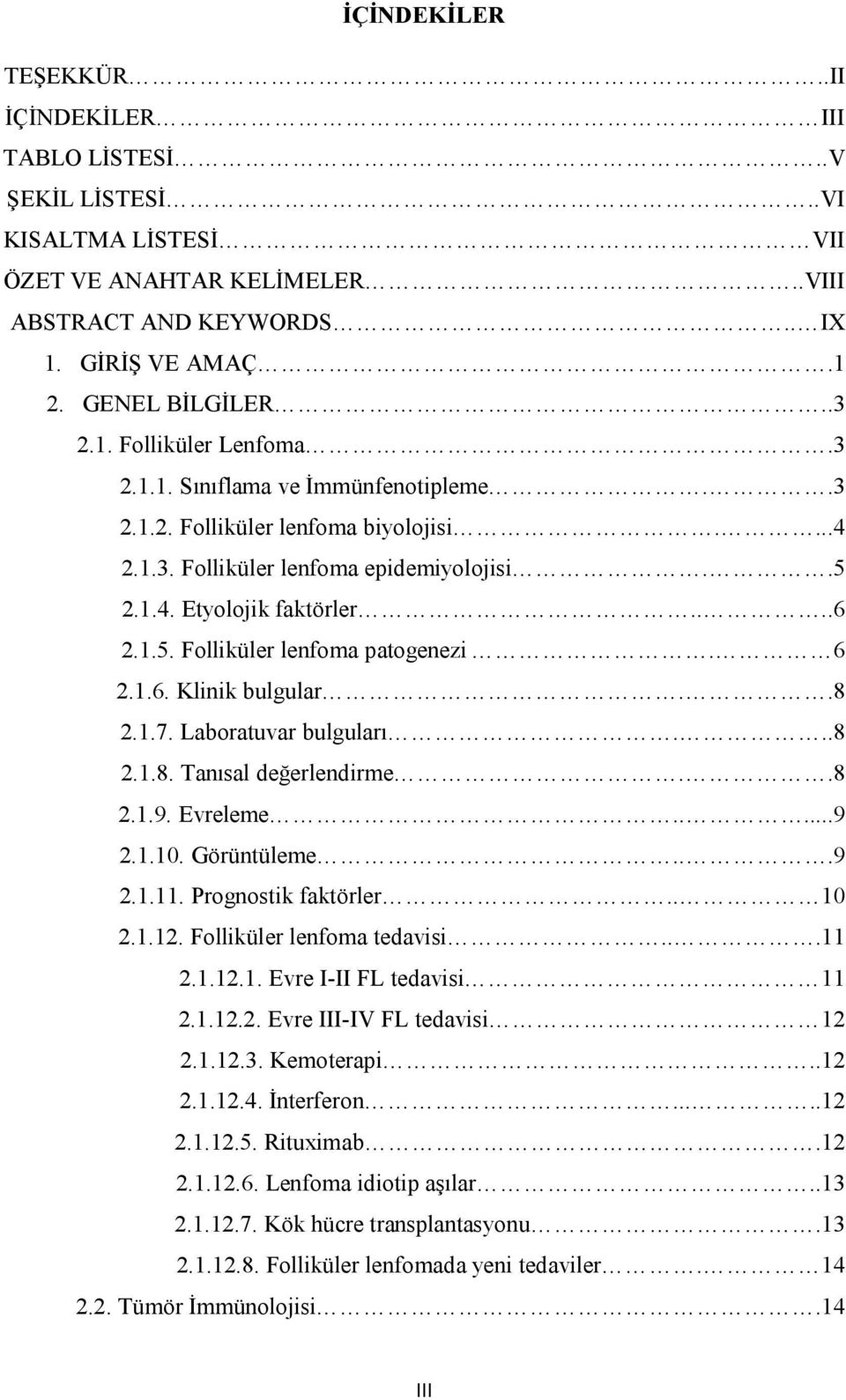 6 2.1.6. Klinik bulgular..8 2.1.7. Laboratuvar bulguları...8 2.1.8. Tanısal değerlendirme..8 2.1.9. Evreleme.....9 2.1.10. Görüntüleme...9 2.1.11. Prognostik faktörler.. 10 2.1.12.