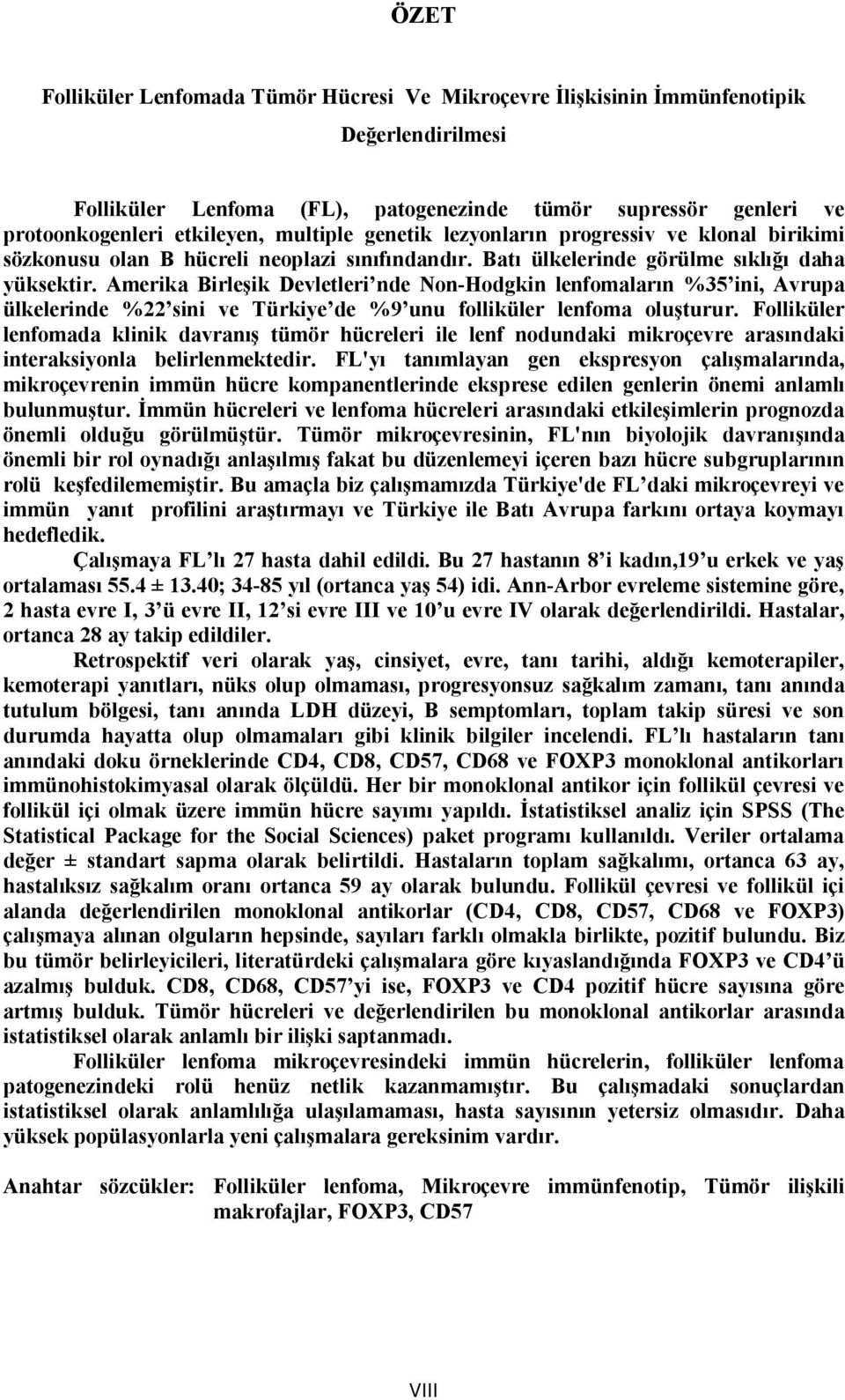 Amerika Birleşik Devletleri nde Non-Hodgkin lenfomaların %35 ini, Avrupa ülkelerinde %22 sini ve Türkiye de %9 unu folliküler lenfoma oluşturur.