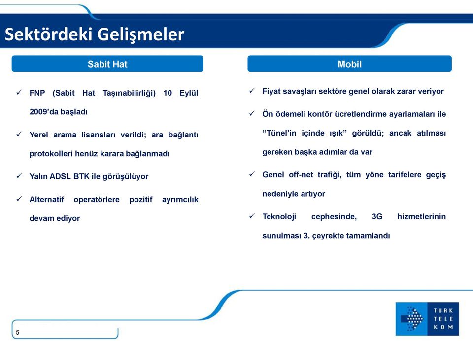 atılması protokolleri henüz karara bağlanmadı gereken başka adımlar da var Yalın ADSL BTK ile görüşülüyor Genel off-net trafiği, tüm yöne