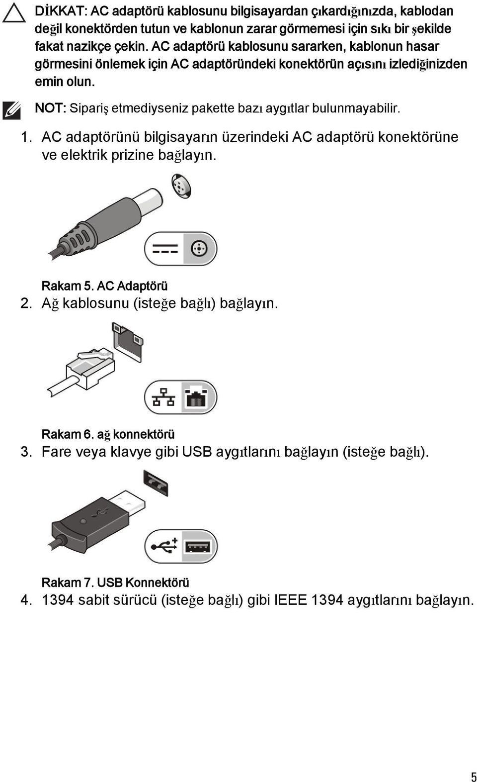 NOT: Sipariş etmediyseniz pakette bazı aygıtlar bulunmayabilir. 1. AC adaptörünü bilgisayarın üzerindeki AC adaptörü konektörüne ve elektrik prizine bağlayın. Rakam 5.