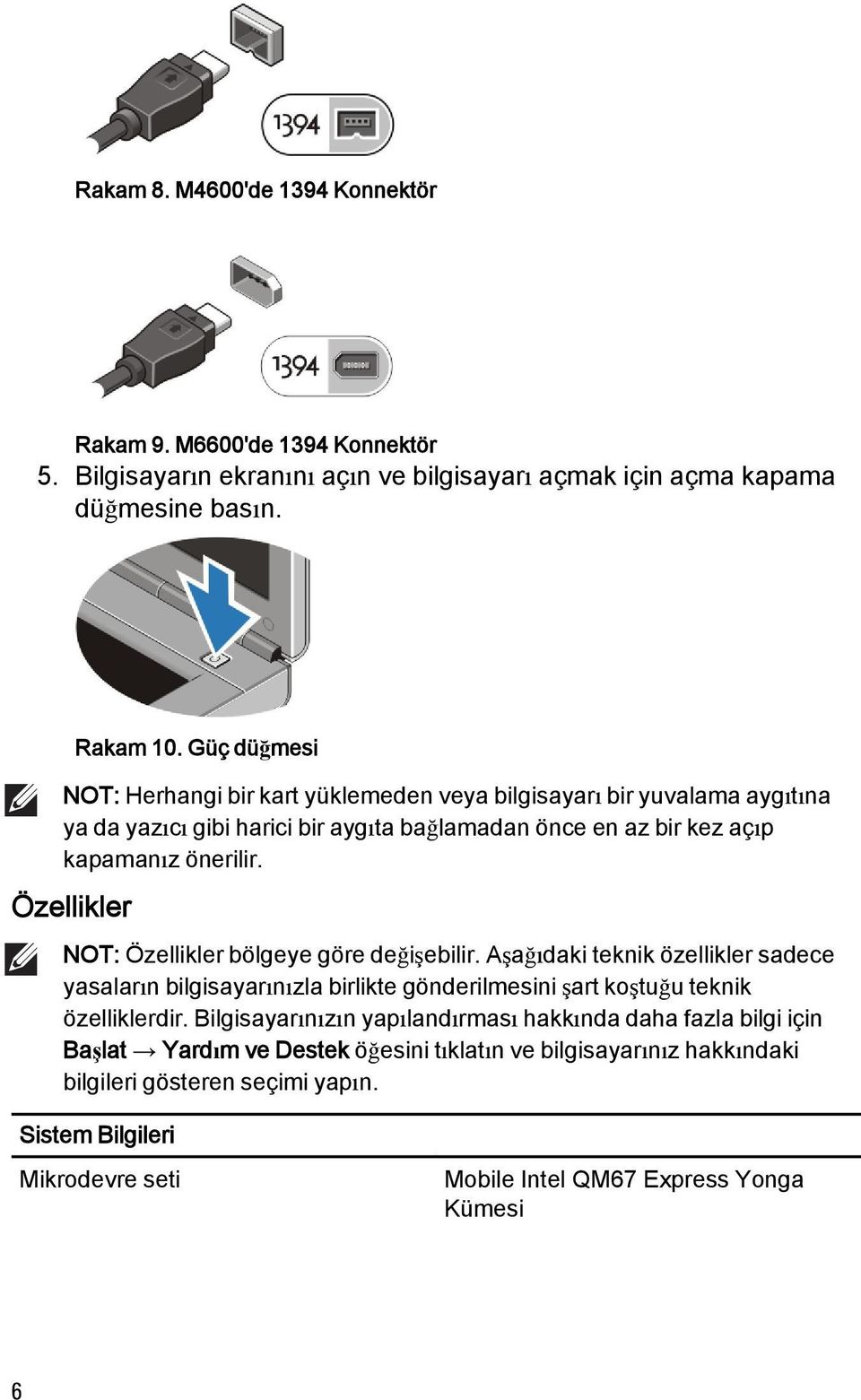 Özellikler NOT: Özellikler bölgeye göre değişebilir. Aşağıdaki teknik özellikler sadece yasaların bilgisayarınızla birlikte gönderilmesini şart koştuğu teknik özelliklerdir.