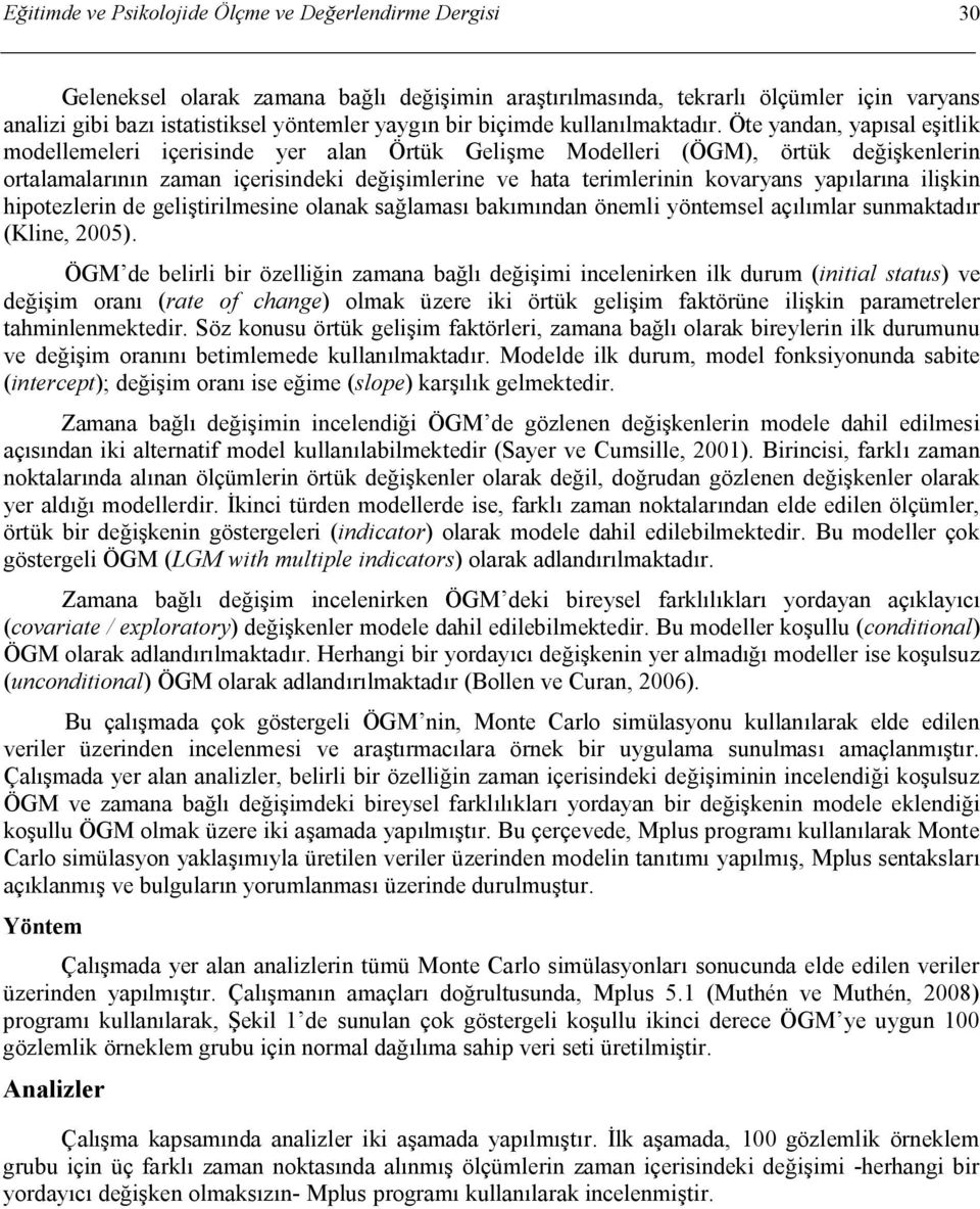 Öte yandan, yapısal eşitlik modellemeleri içerisinde yer alan Örtük Gelişme Modelleri (ÖGM), örtük değişkenlerin ortalamalarının zaman içerisindeki değişimlerine ve hata terimlerinin kovaryans