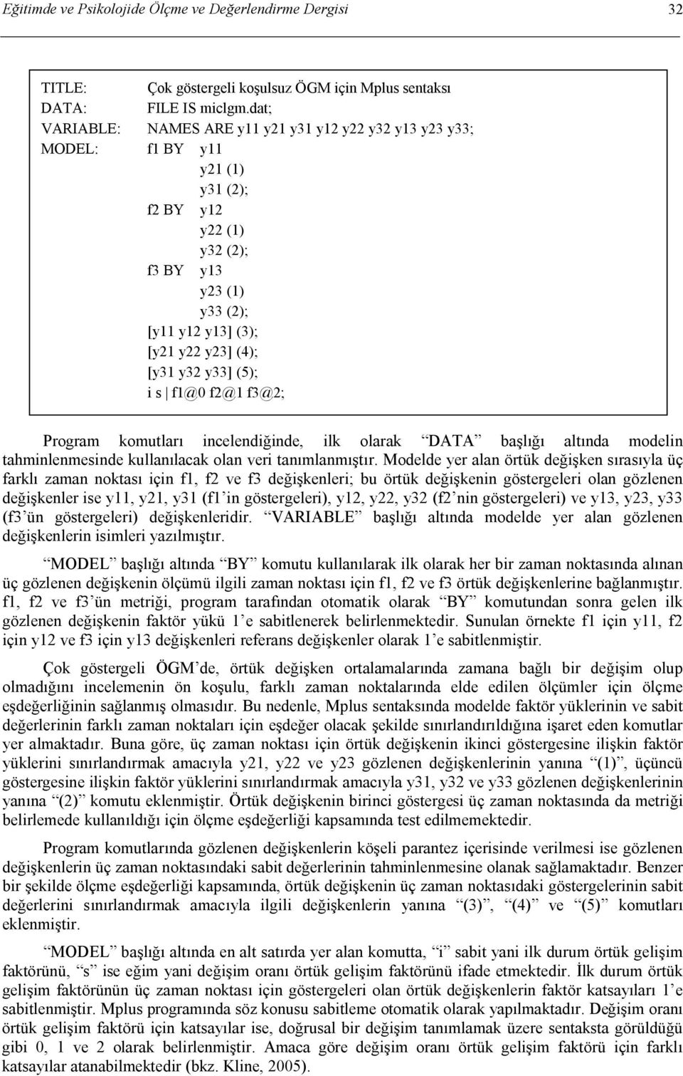 y33] (5); i s f1@0 f2@1 f3@2; Program komutları incelendiğinde, ilk olarak DATA başlığı altında modelin tahminlenmesinde kullanılacak olan veri tanımlanmıştır.