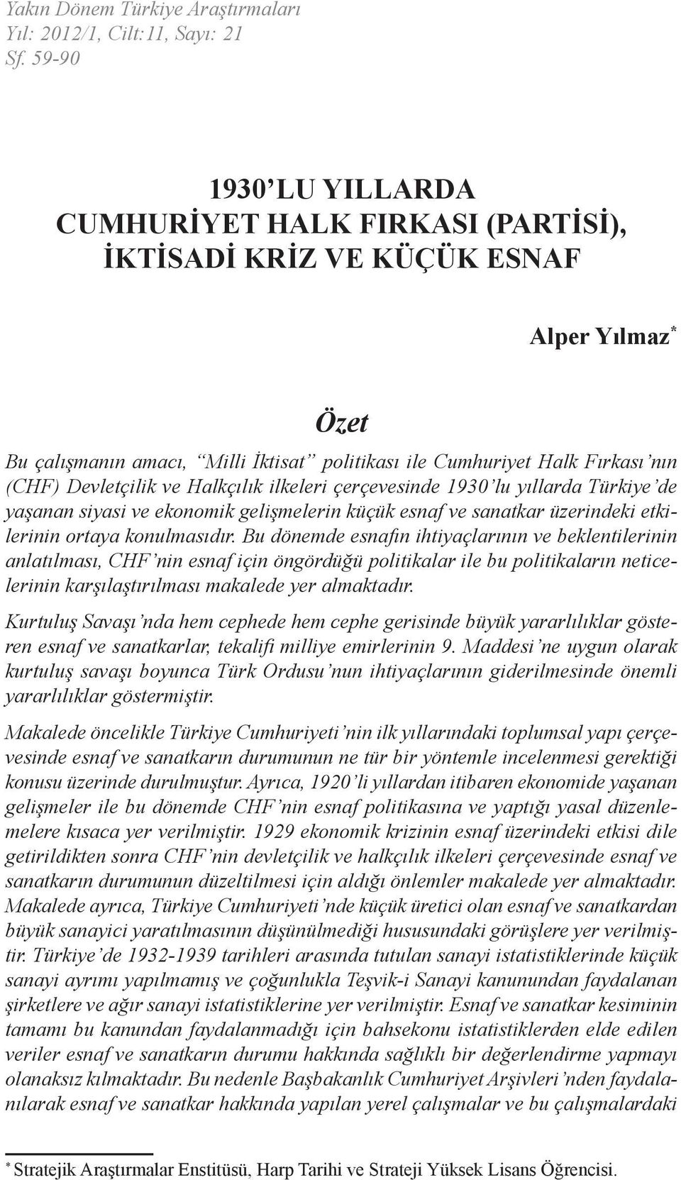 Devletçilik ve Halkçılık ilkeleri çerçevesinde 1930 lu yıllarda Türkiye de yaşanan siyasi ve ekonomik gelişmelerin küçük esnaf ve sanatkar üzerindeki etkilerinin ortaya konulmasıdır.