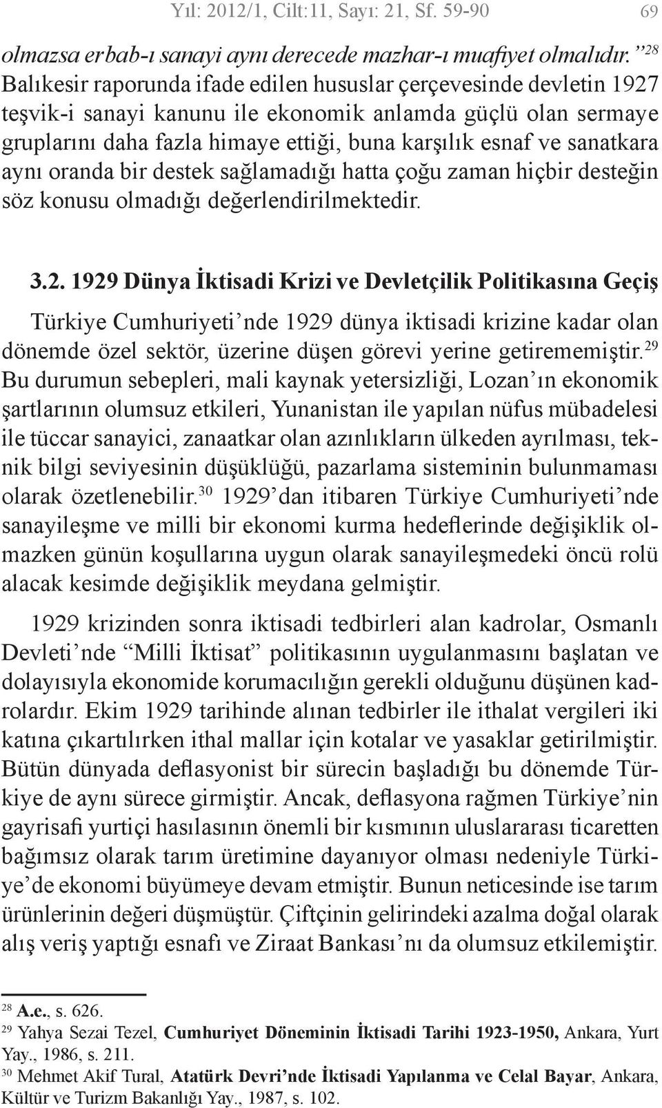 sanatkara aynı oranda bir destek sağlamadığı hatta çoğu zaman hiçbir desteğin söz konusu olmadığı değerlendirilmektedir. 3.2.