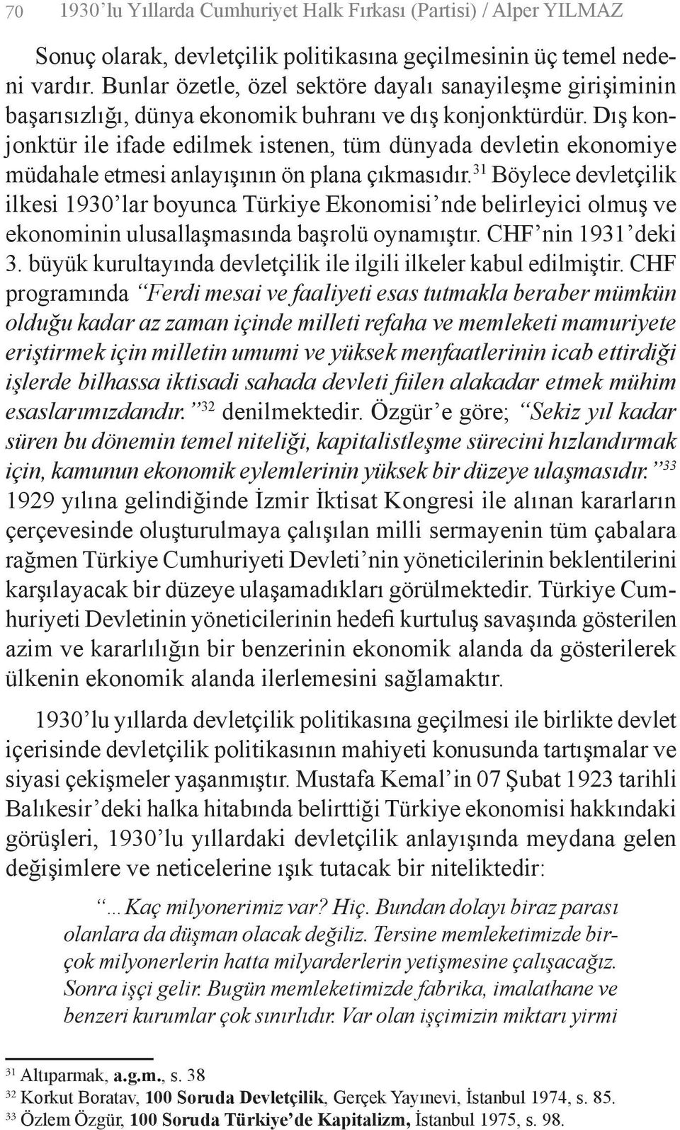 Dış konjonktür ile ifade edilmek istenen, tüm dünyada devletin ekonomiye müdahale etmesi anlayışının ön plana çıkmasıdır.