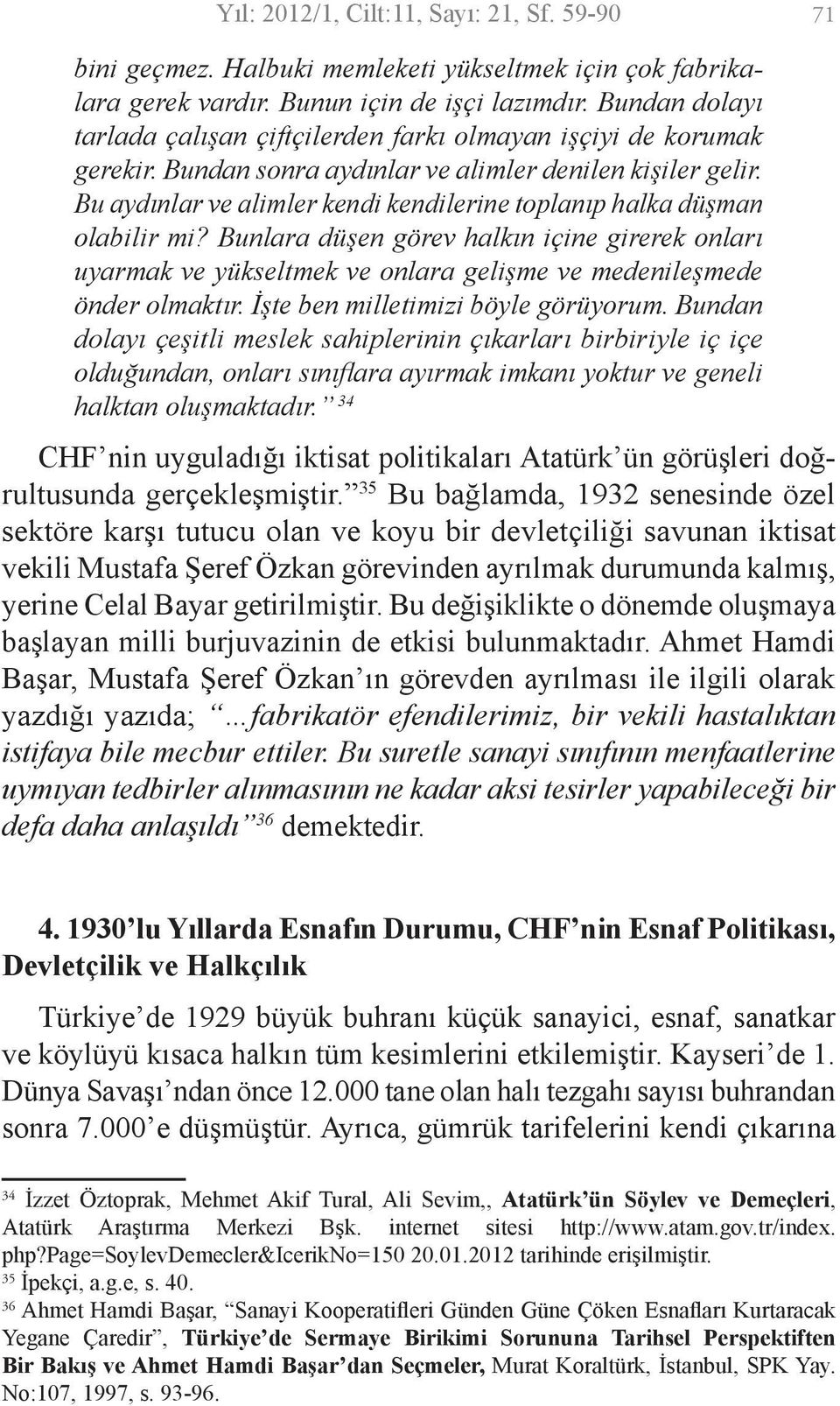 Bu aydınlar ve alimler kendi kendilerine toplanıp halka düşman olabilir mi? Bunlara düşen görev halkın içine girerek onları uyarmak ve yükseltmek ve onlara gelişme ve medenileşmede önder olmaktır.