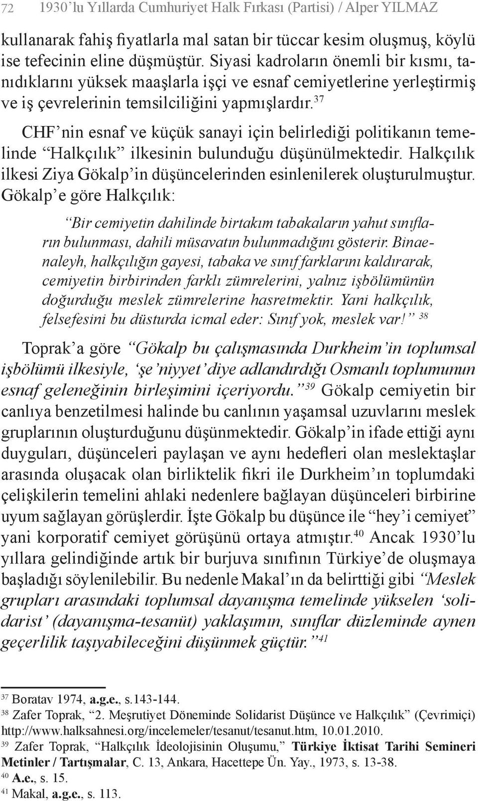 37 CHF nin esnaf ve küçük sanayi için belirlediği politikanın temelinde Halkçılık ilkesinin bulunduğu düşünülmektedir. Halkçılık ilkesi Ziya Gökalp in düşüncelerinden esinlenilerek oluşturulmuştur.