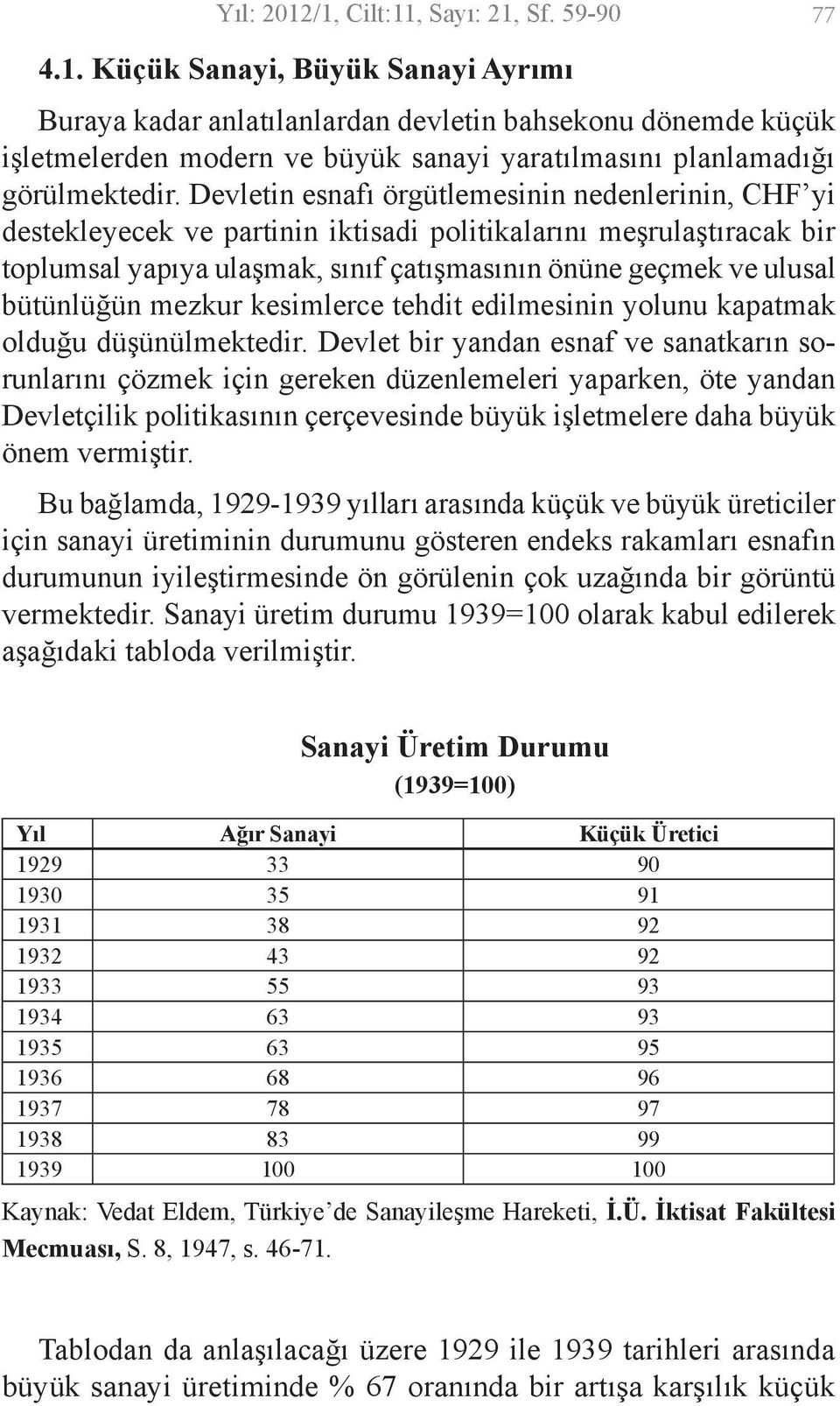 bütünlüğün mezkur kesimlerce tehdit edilmesinin yolunu kapatmak olduğu düşünülmektedir.