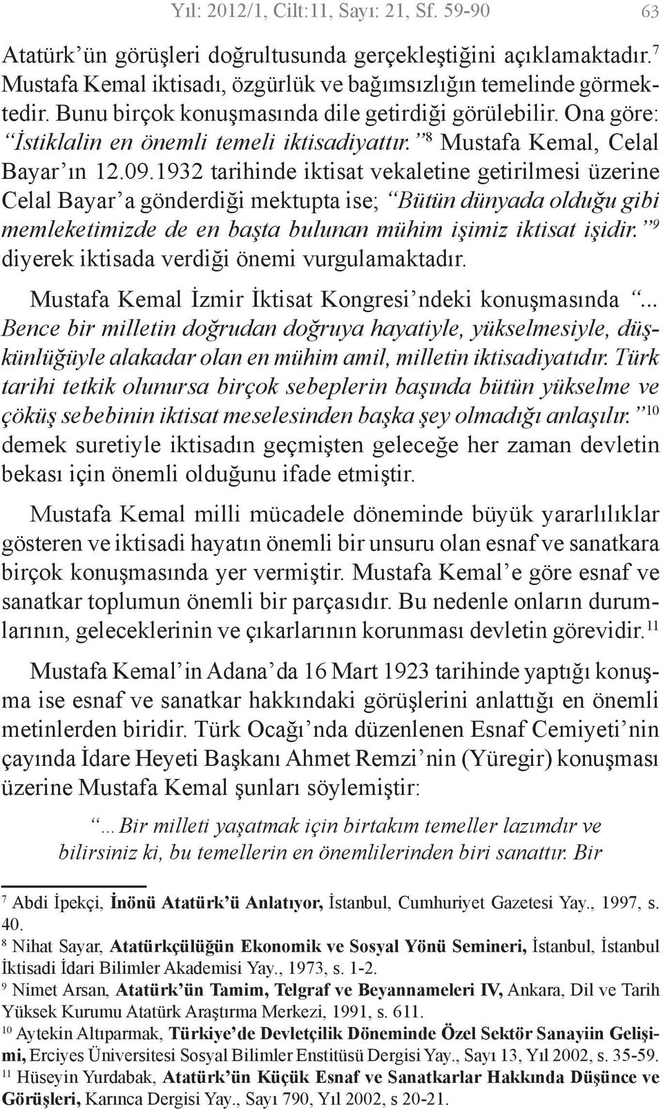 1932 tarihinde iktisat vekaletine getirilmesi üzerine Celal Bayar a gönderdiği mektupta ise; Bütün dünyada olduğu gibi memleketimizde de en başta bulunan mühim işimiz iktisat işidir.