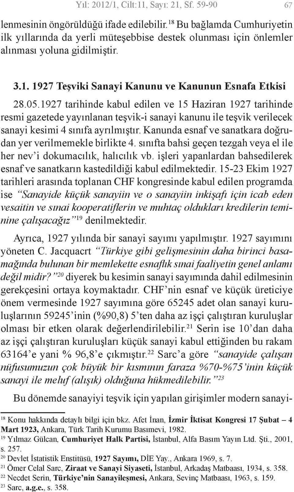 1927 tarihinde kabul edilen ve 15 Haziran 1927 tarihinde resmi gazetede yayınlanan teşvik-i sanayi kanunu ile teşvik verilecek sanayi kesimi 4 sınıfa ayrılmıştır.