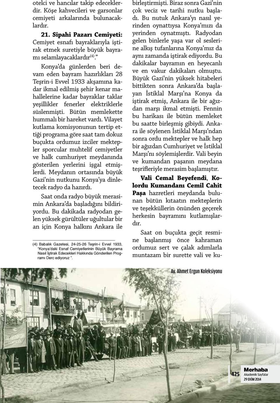 Konya da günlerden beri devam eden bayram hazırlıkları 28 Teşrin-i Evvel 1933 akşamına kadar ikmal edilmiş şehir kenar mahallelerine kadar bayraklar taklar yeşillikler fenerler elektriklerle