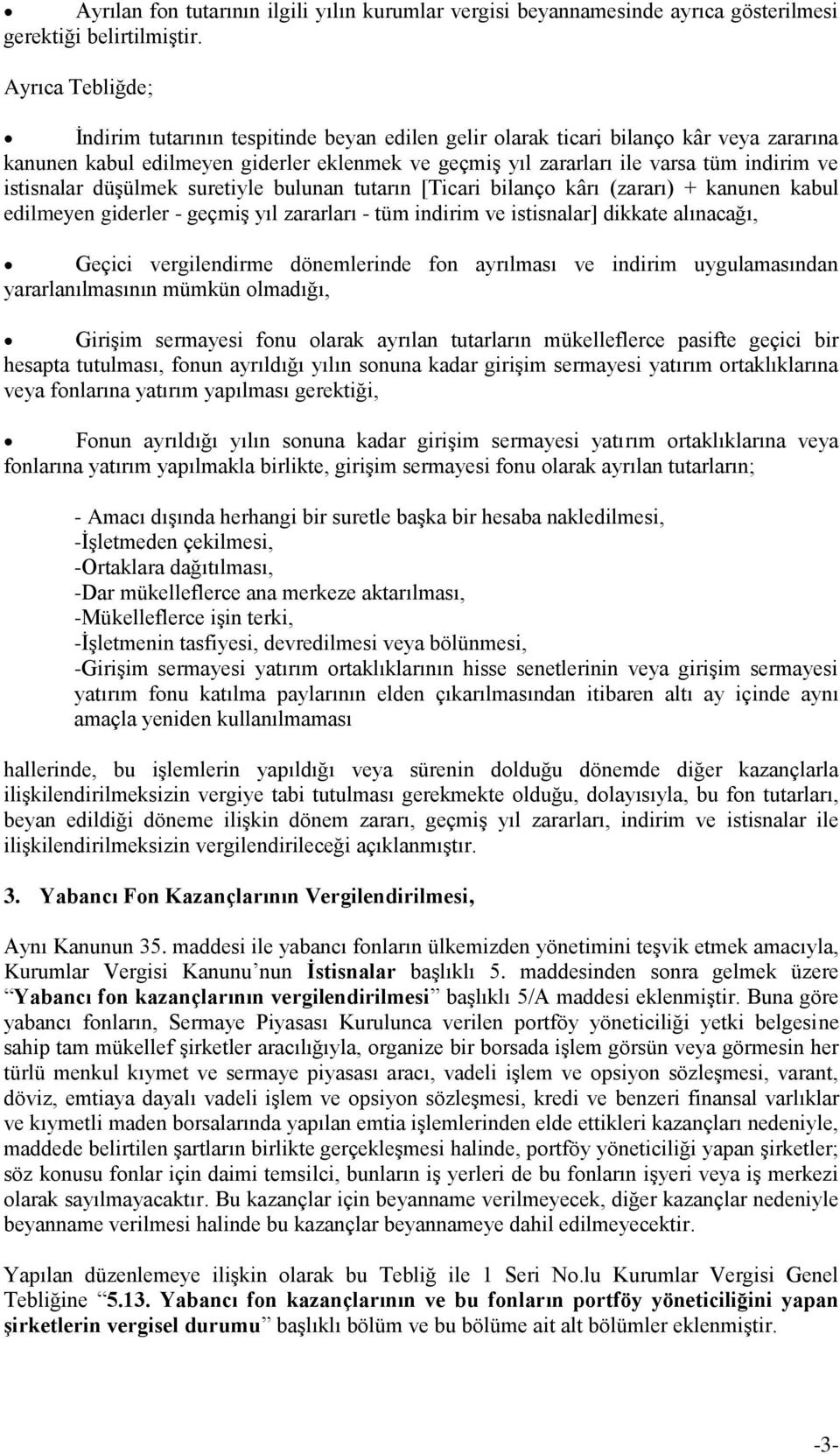 istisnalar düşülmek suretiyle bulunan tutarın [Ticari bilanço kârı (zararı) + kanunen kabul edilmeyen giderler - geçmiş yıl zararları - tüm indirim ve istisnalar] dikkate alınacağı, Geçici