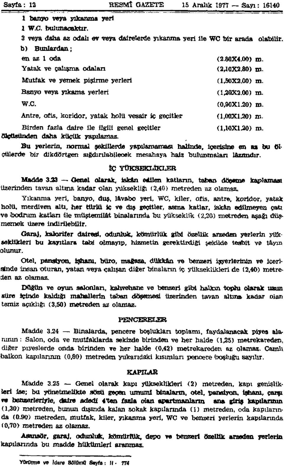 00) m. Banyo veya yıkama yerleri (1,20X2.00) m. W.C. (0,90X1.20) m. Antre, ofis, koridor, yatak holü vesair iç geçitler (1,00X120) m. Birden fazla daire ile ilgili genel geçitler (1,10X120) m.