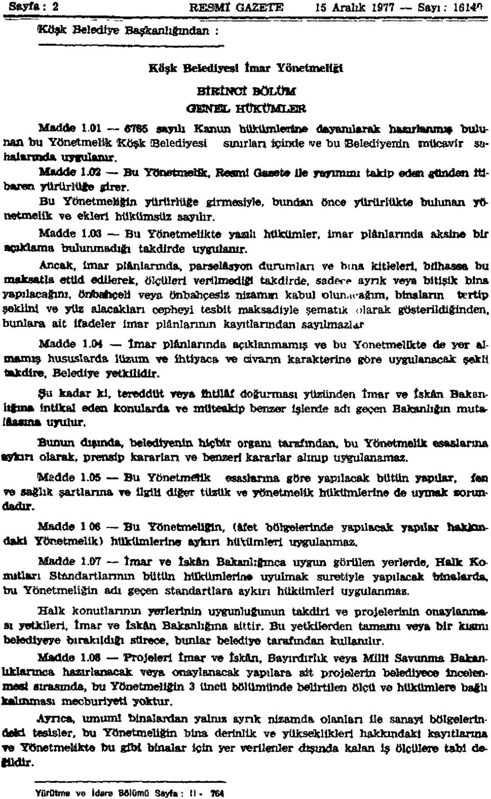 02 Bu Yönetmelik, Resmi Gaeete ile yayımını takip eden «ünden itibaren yürürlüğe girer. Bu Yönetmeliğin yürürlüğe girmesiyle, bundan önce yürürlükte bulunan yönetmelik ve ekleri hükümsüz sayılır.