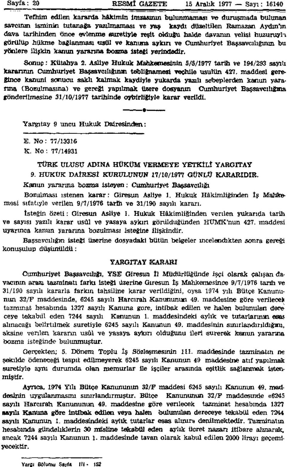 yararına bozma isteği yerindedir. Sonuç: Kütahya 2. Asliye Hukuk Mahkemesinin 5/5/1977 tarih ve 194/253 sayılı kararının Cumhuriyet Başsavcılığının tebliğnamesi veçhile usulün 427.