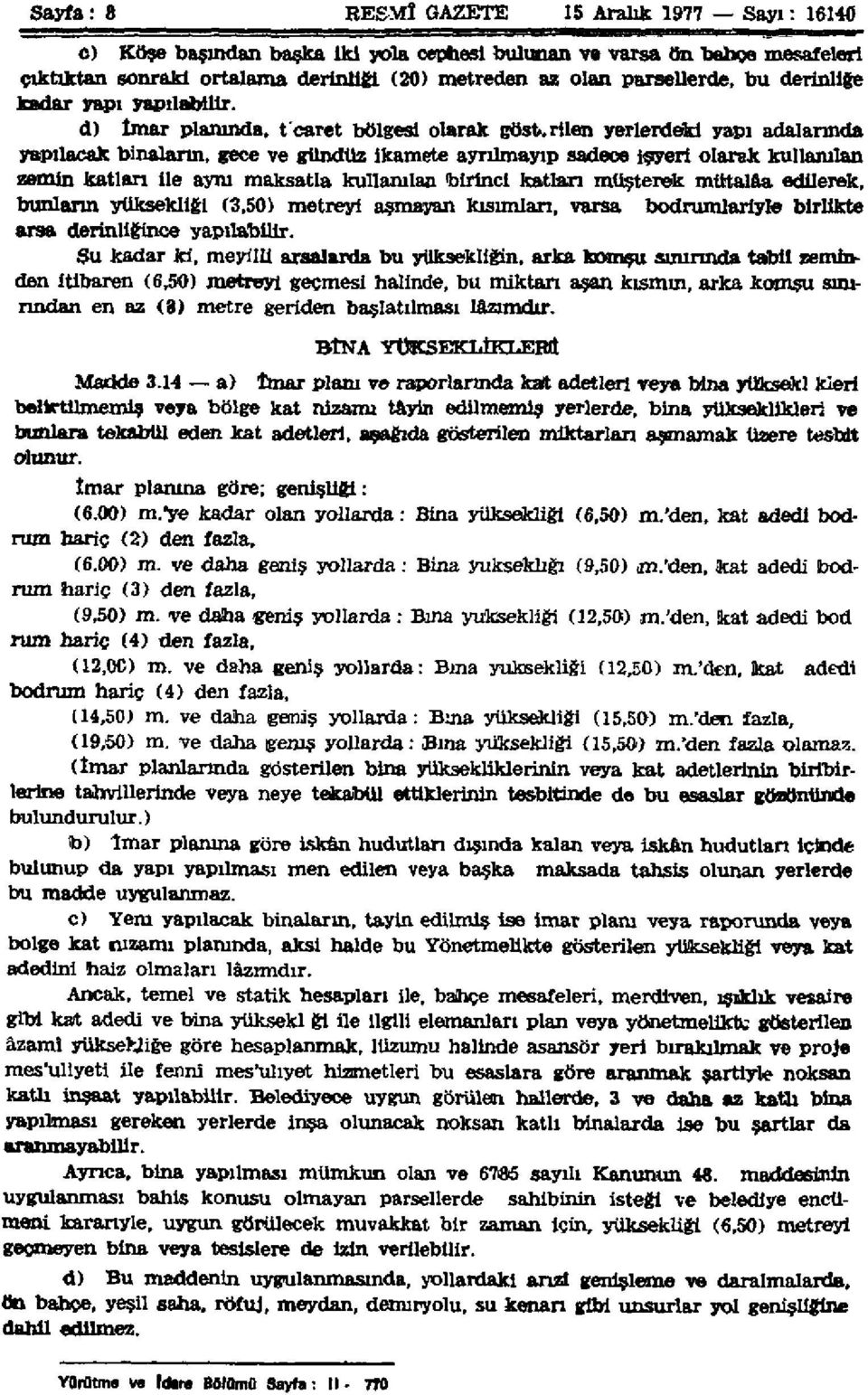 d) İmar planında, t'caret bölgesi olarak gösterilen yerlerdeki yapı adalarında yapılacak binaların, gece ve gündüz ikamete ayrılmayıp sadece işyeri olarak kullanılan zemin katlan ile aynı maksatla