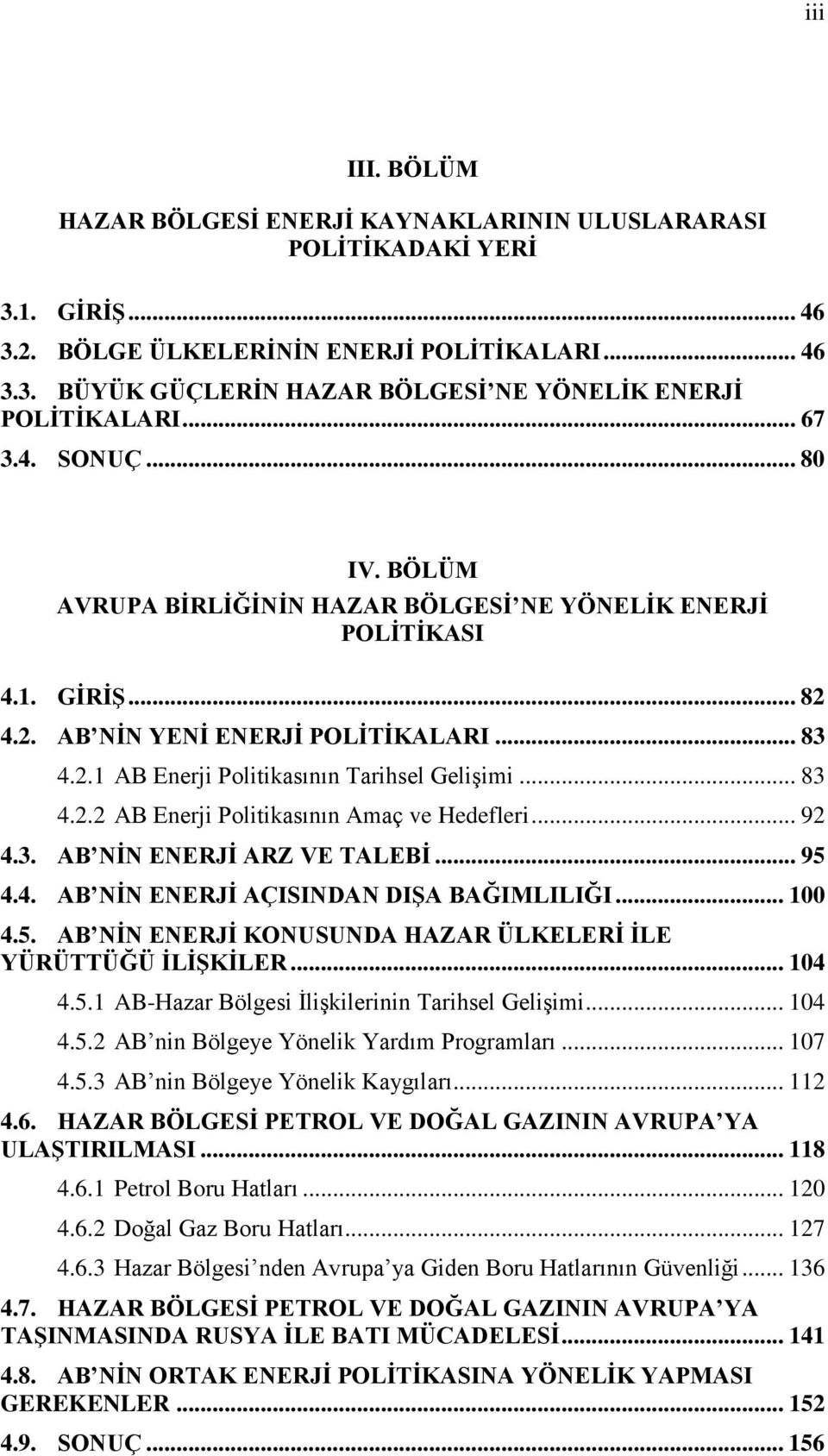 .. 83 4.2.2 AB Enerji Politikasının Amaç ve Hedefleri... 92 4.3. AB NĠN ENERJĠ ARZ VE TALEBĠ... 95 4.4. AB NĠN ENERJĠ AÇISINDAN DIġA BAĞIMLILIĞI... 100 4.5. AB NĠN ENERJĠ KONUSUNDA HAZAR ÜLKELERĠ ĠLE YÜRÜTTÜĞÜ ĠLĠġKĠLER.