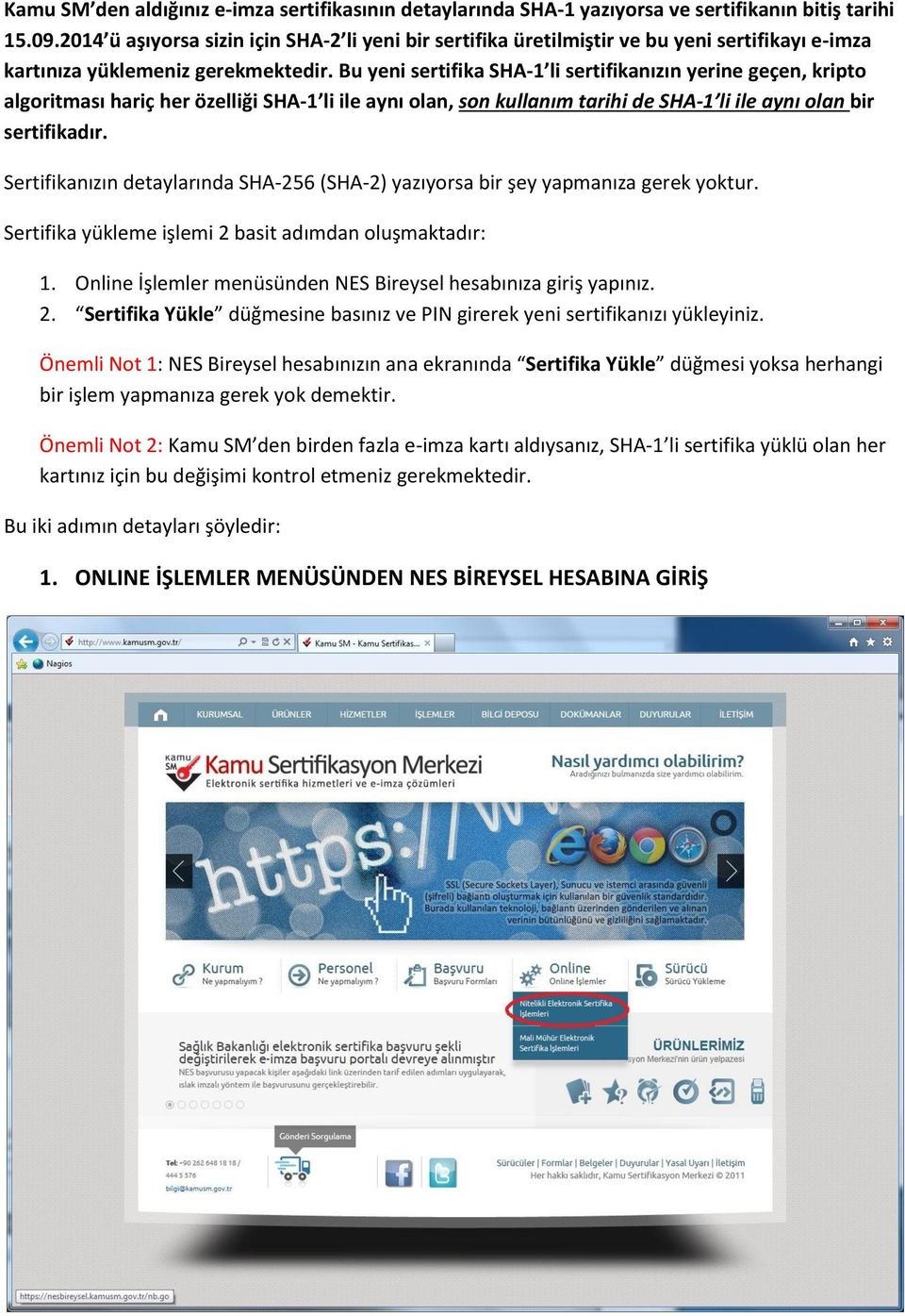 Bu yeni sertifika SHA-1 li sertifikanızın yerine geçen, kripto algoritması hariç her özelliği SHA-1 li ile aynı olan, son kullanım tarihi de SHA-1 li ile aynı olan bir sertifikadır.