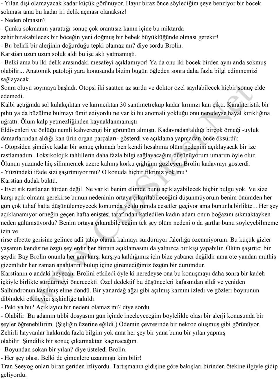 - Bu belirli bir alerjinin doğurduğu tepki olamaz mı? diye sordu Brolin. Karstian uzun uzun soluk aldı bu işe aklı yatmamıştı. - Belki ama bu iki delik arasındaki mesafeyi açıklamıyor!