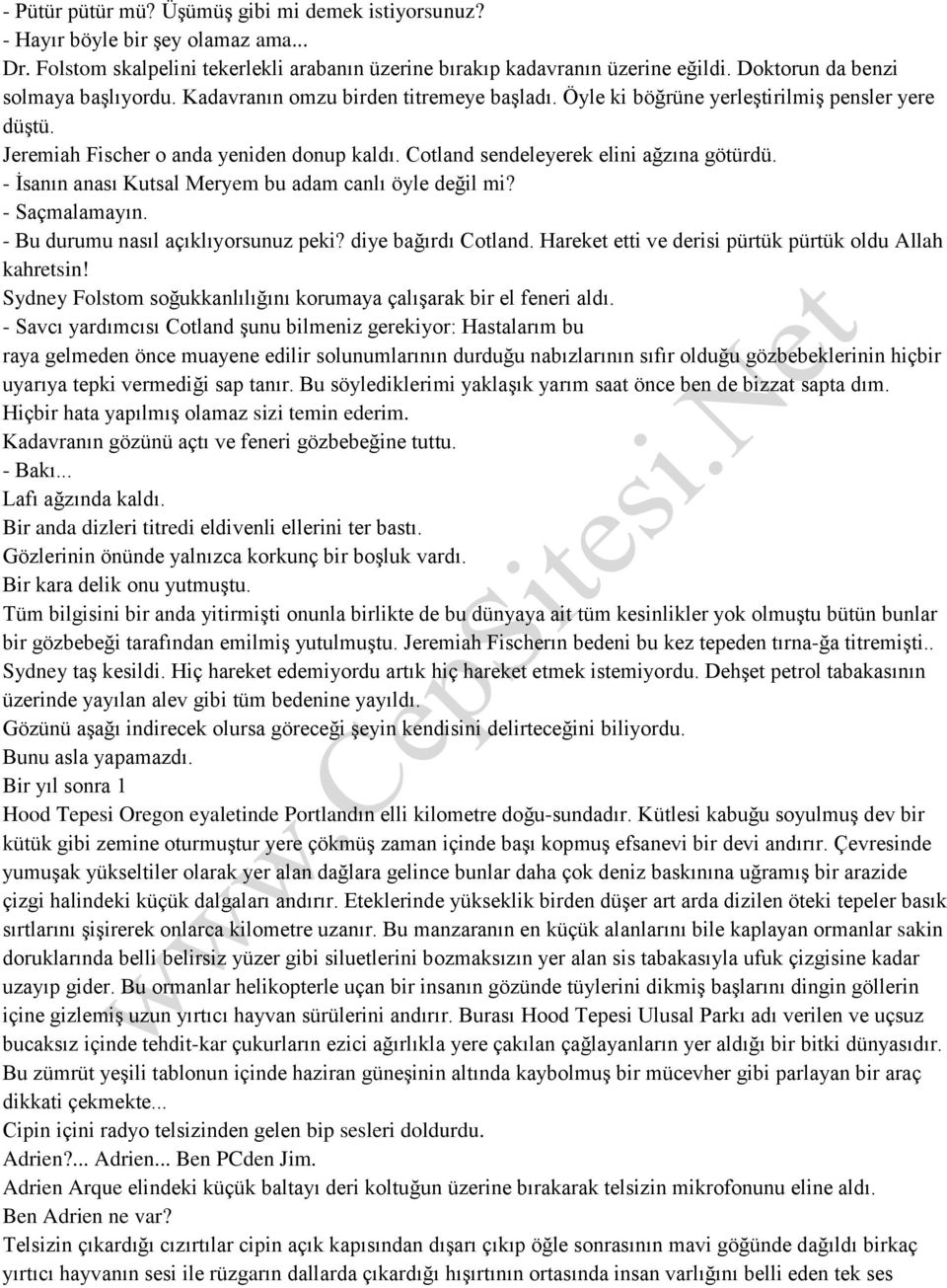 Cotland sendeleyerek elini ağzına götürdü. - İsanın anası Kutsal Meryem bu adam canlı öyle değil mi? - Saçmalamayın. - Bu durumu nasıl açıklıyorsunuz peki? diye bağırdı Cotland.