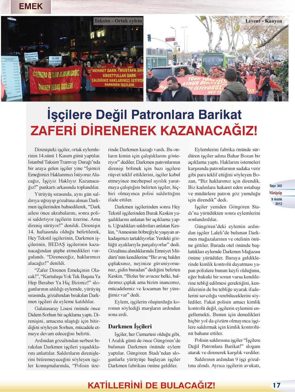 sırasında, aynı gün saldırıya uğrayıp gözaltına alınan Darkmen işçilerinden bahsedilerek, Dark ailesi önce akrabalarını, sonra polisi saldırtıyor işçilerin üzerine. Ama direniş sürüyor! denildi.