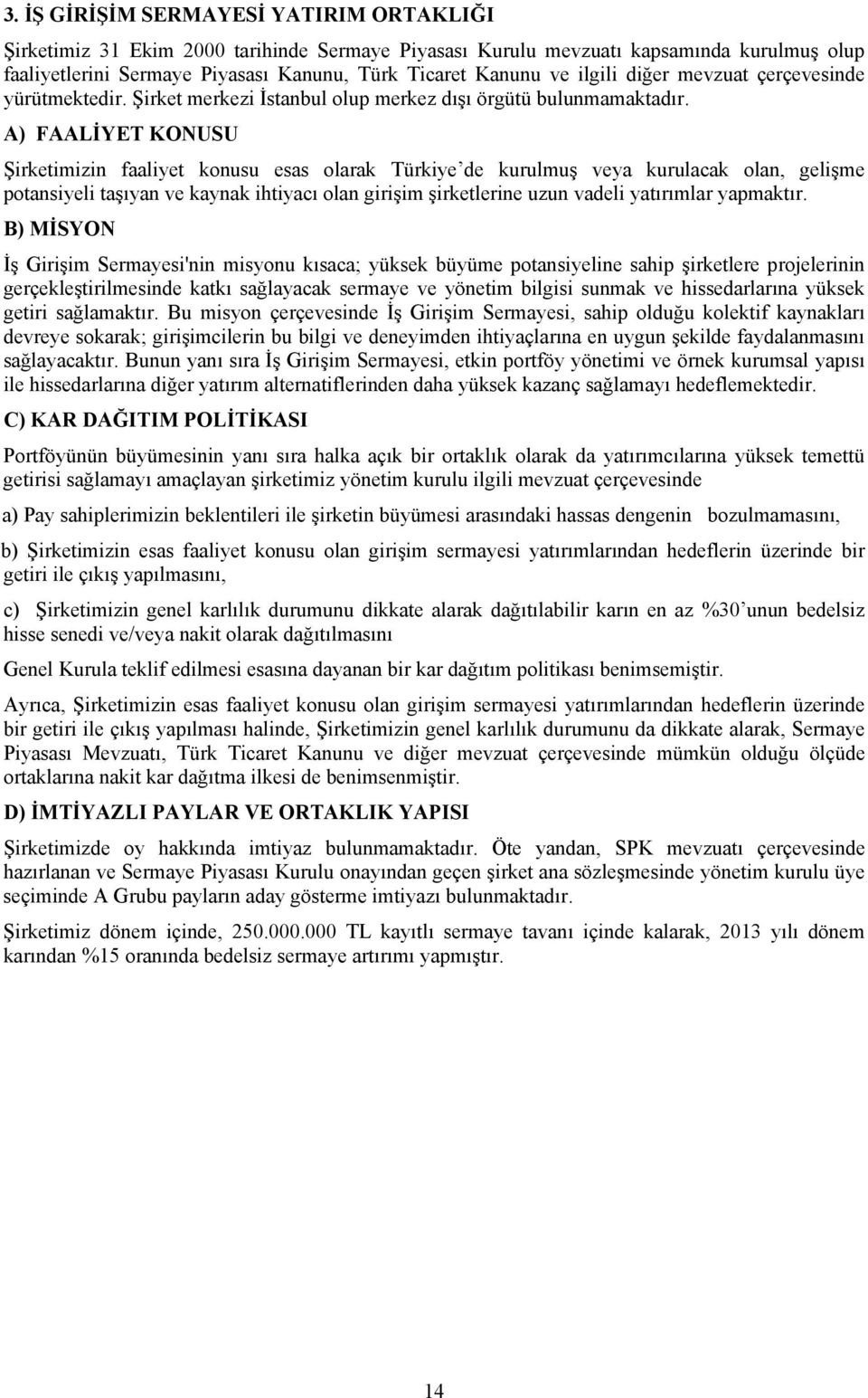 A) FAALİYET KONUSU Şirketimizin faaliyet konusu esas olarak Türkiye de kurulmuş veya kurulacak olan, gelişme potansiyeli taşıyan ve kaynak ihtiyacı olan girişim şirketlerine uzun vadeli yatırımlar