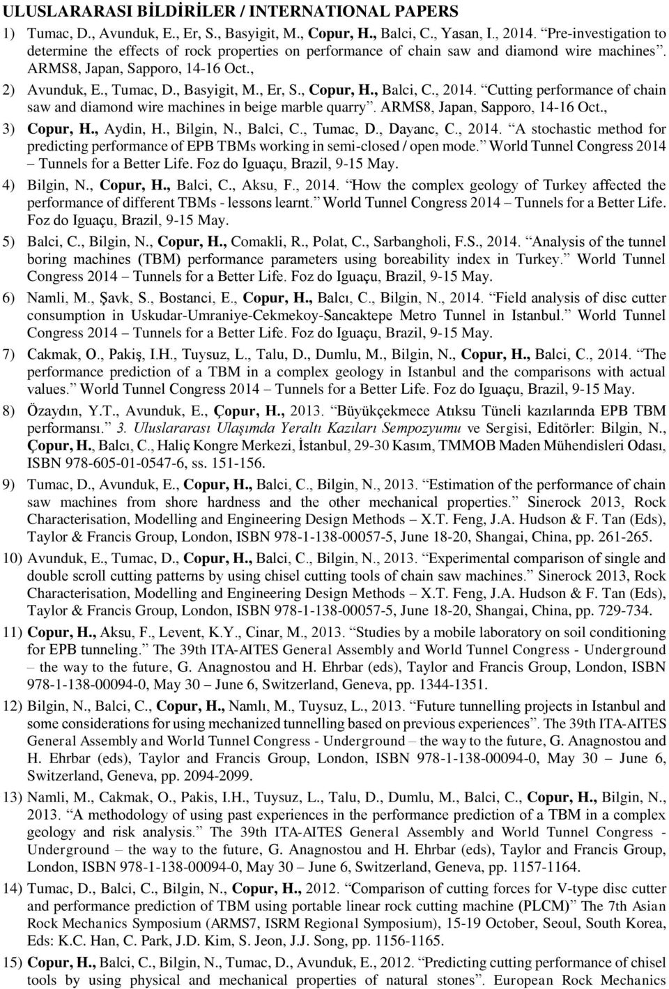 , Copur, H., Balci, C., 2014. Cutting performance of chain saw and diamond wire machines in beige marble quarry. ARMS8, Japan, Sapporo, 14-16 Oct., 3) Copur, H., Aydin, H., Bilgin, N., Balci, C., Tumac, D.