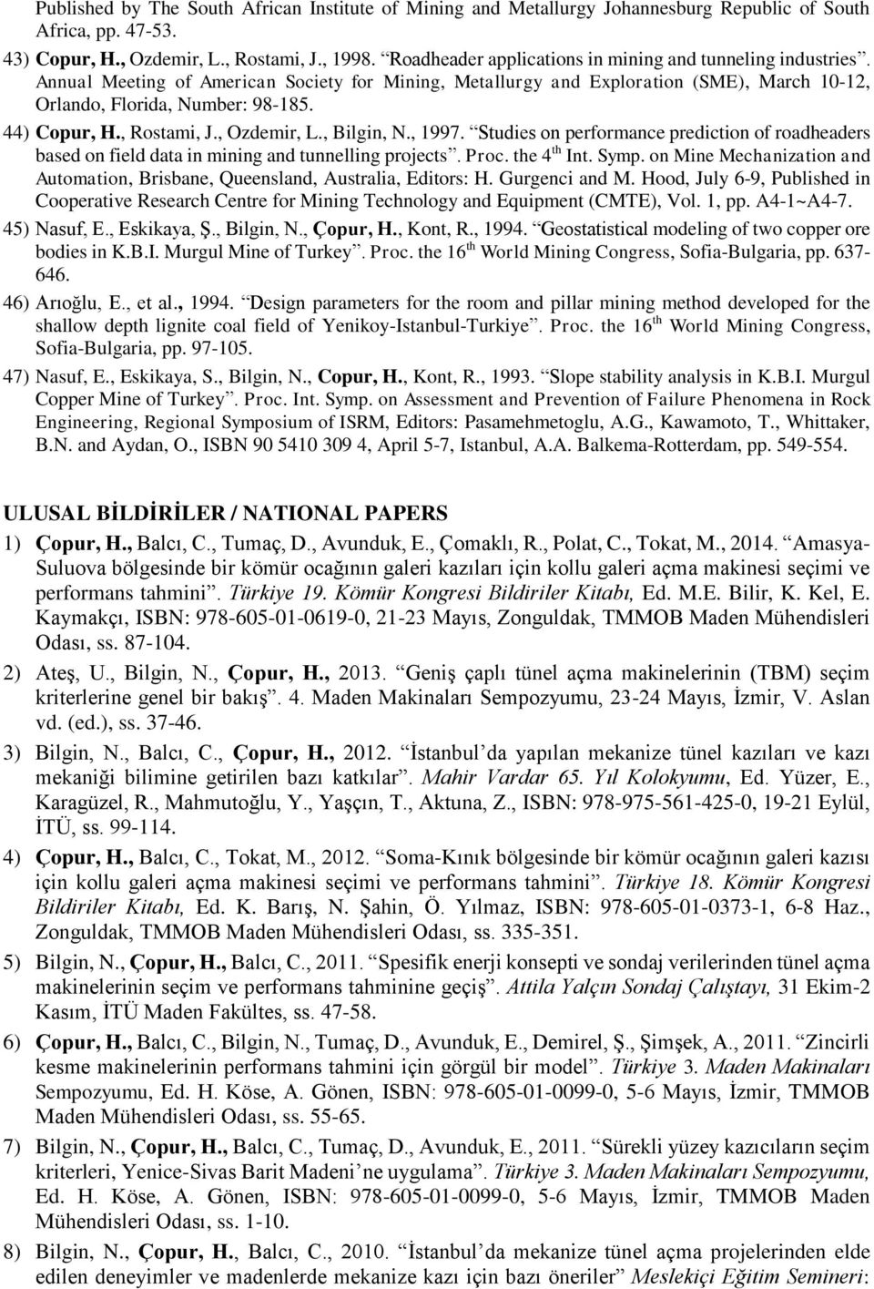 44) Copur, H., Rostami, J., Ozdemir, L., Bilgin, N., 1997. Studies on performance prediction of roadheaders based on field data in mining and tunnelling projects. Proc. the 4 th Int. Symp.