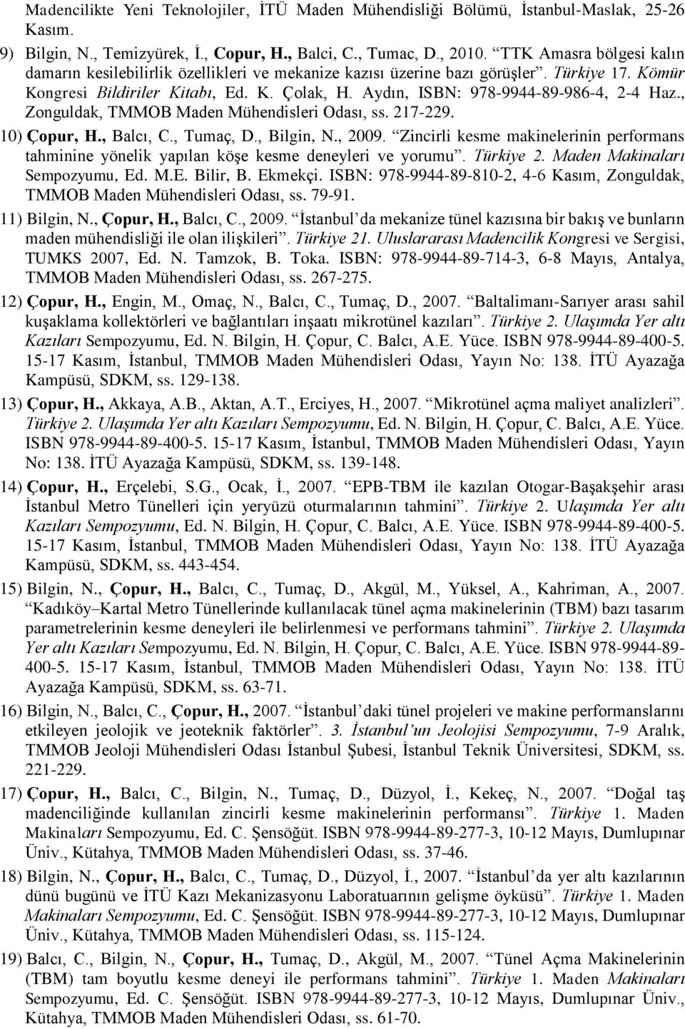 Aydın, ISBN: 978-9944-89-986-4, 2-4 Haz., Zonguldak, TMMOB Maden Mühendisleri Odası, ss. 217-229. 10) Çopur, H., Balcı, C., Tumaç, D., Bilgin, N., 2009.