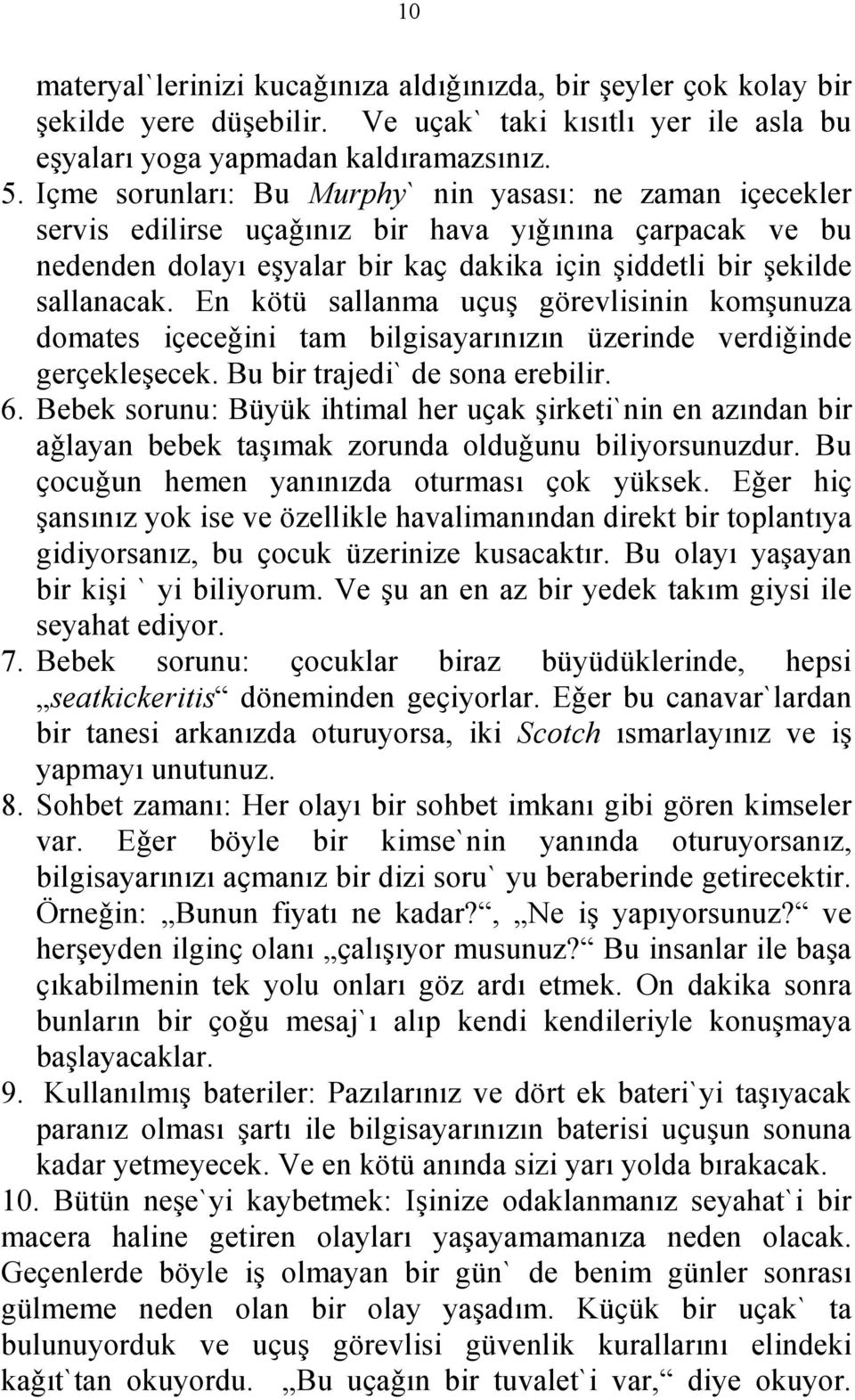 En kötü sallanma uҫuş görevlisinin komşunuza domates iҫeceǧini tam bilgisayarınızın üzerinde verdiǧinde gerҫekleşecek. Bu bir trajedi` de sona erebilir. 6.